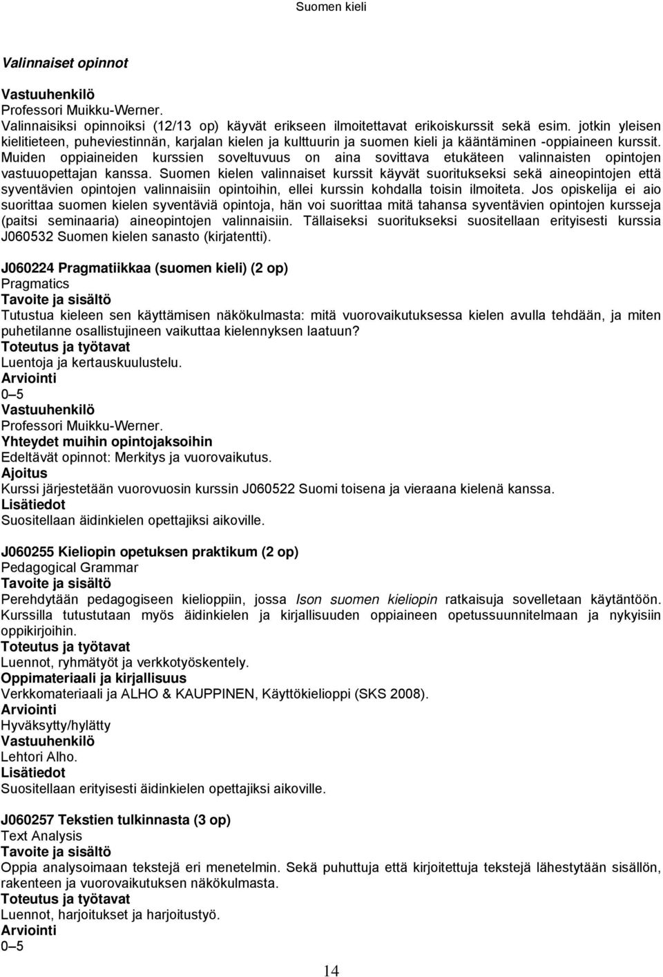 Muiden oppiaineiden kurssien soveltuvuus on aina sovittava etukäteen valinnaisten opintojen vastuuopettajan kanssa.