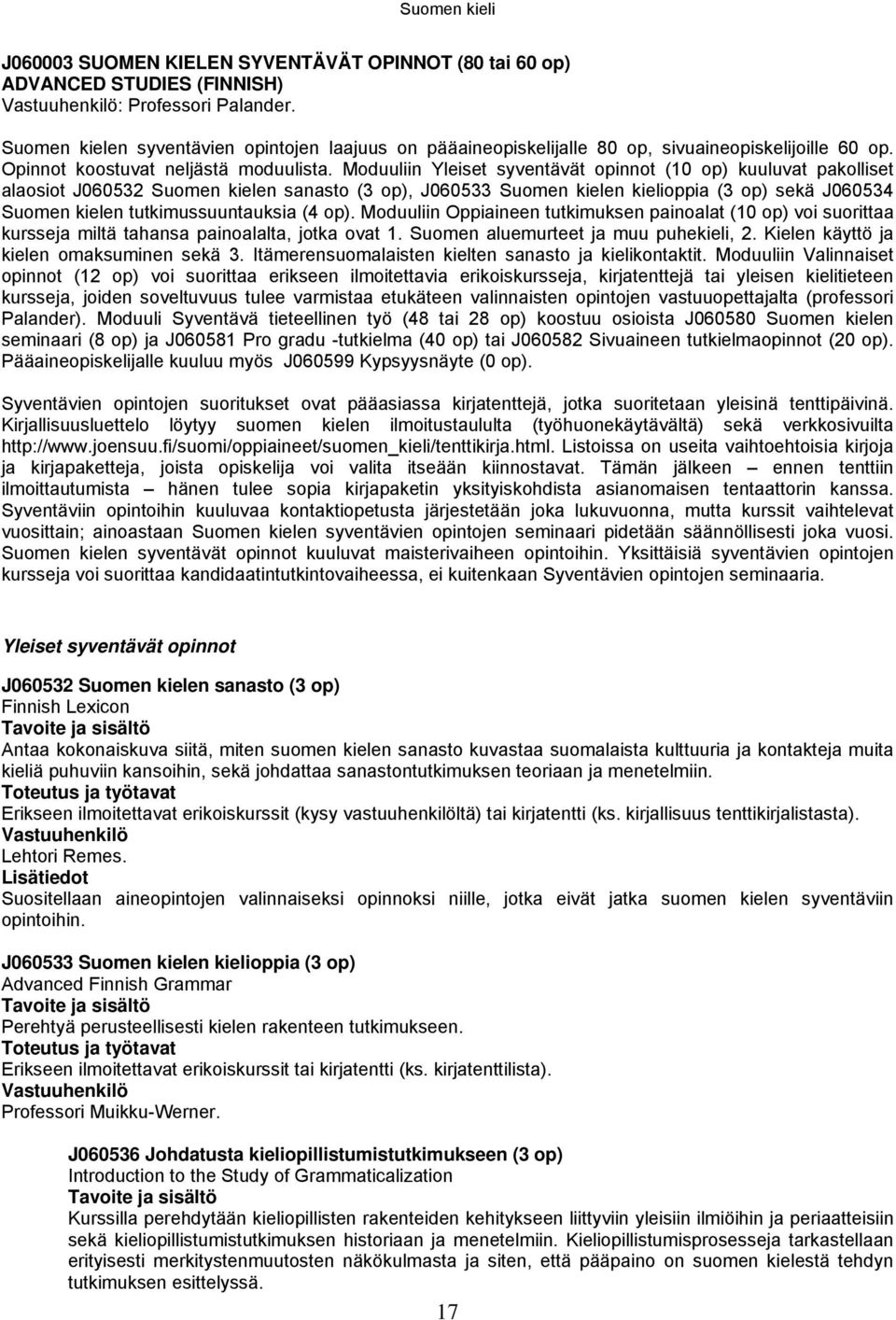 Moduuliin Yleiset syventävät opinnot (10 op) kuuluvat pakolliset alaosiot J060532 Suomen kielen sanasto (3 op), J060533 Suomen kielen kielioppia (3 op) sekä J060534 Suomen kielen tutkimussuuntauksia