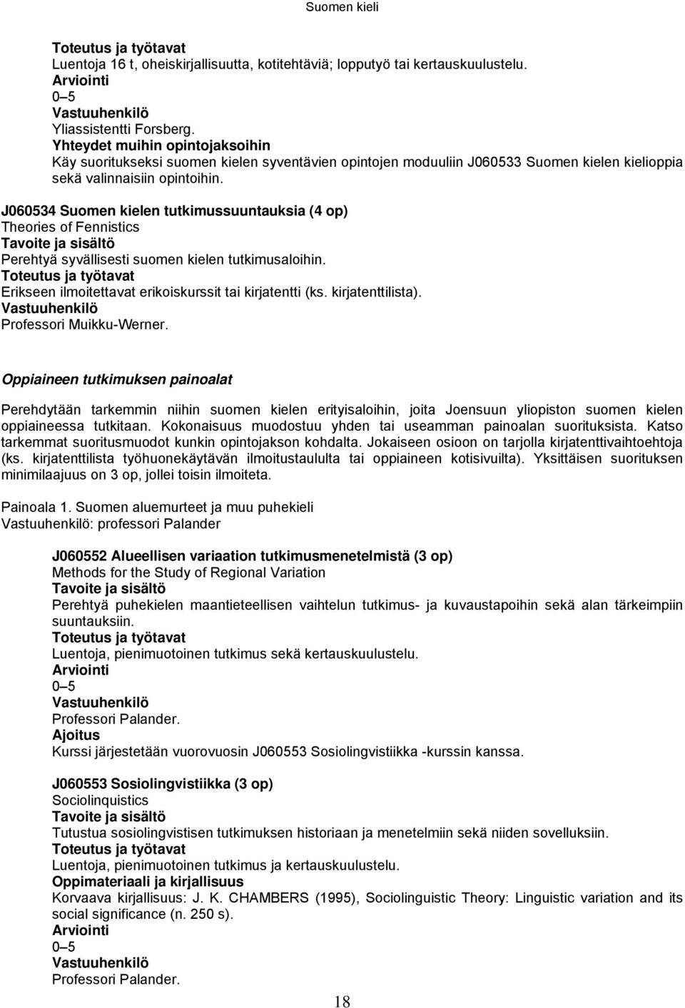 J060534 Suomen kielen tutkimussuuntauksia (4 op) Theories of Fennistics Perehtyä syvällisesti suomen kielen tutkimusaloihin. Erikseen ilmoitettavat erikoiskurssit tai kirjatentti (ks.