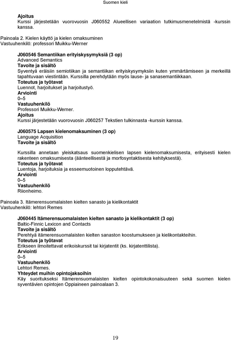 ymmärtämiseen ja merkeillä tapahtuvaan viestintään. Kurssilla perehdytään myös lause- ja sanasemantiikkaan. Luennot, harjoitukset ja harjoitustyö. Professori Muikku-Werner.