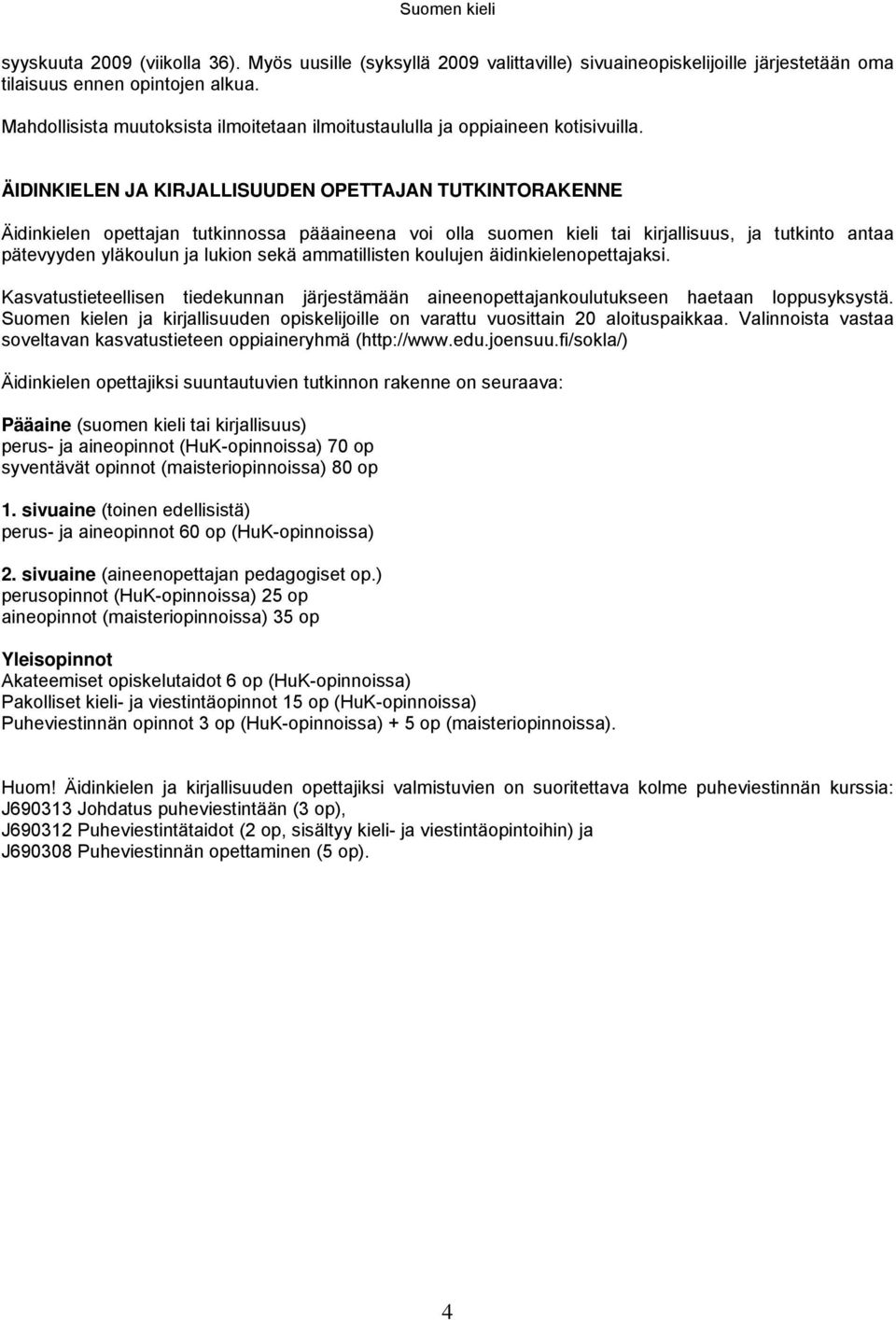 ÄIDINKIELEN JA KIRJALLISUUDEN OPETTAJAN TUTKINTORAKENNE Äidinkielen opettajan tutkinnossa pääaineena voi olla suomen kieli tai kirjallisuus, ja tutkinto antaa pätevyyden yläkoulun ja lukion sekä