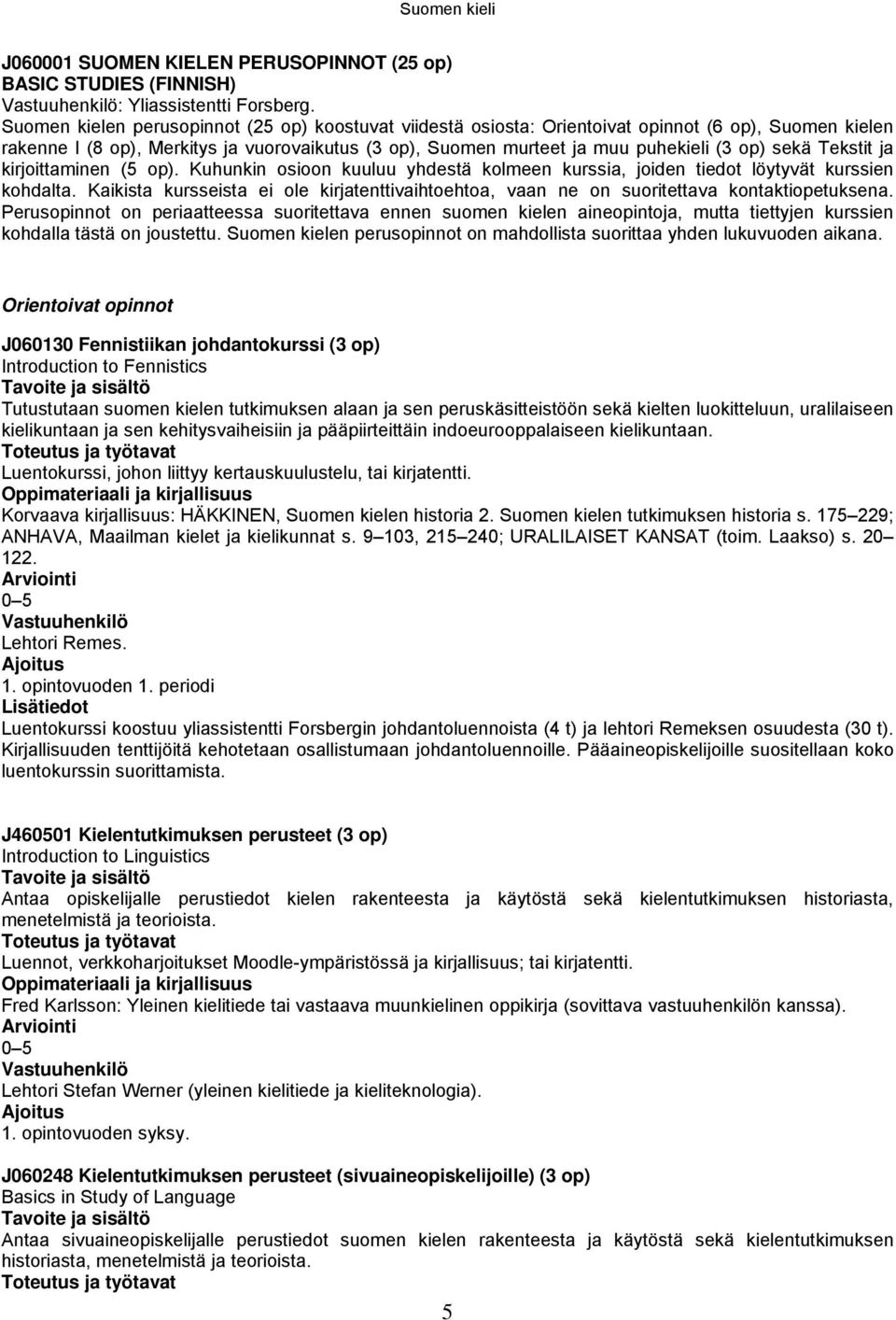 sekä Tekstit ja kirjoittaminen (5 op). Kuhunkin osioon kuuluu yhdestä kolmeen kurssia, joiden tiedot löytyvät kurssien kohdalta.