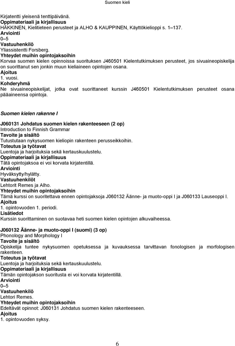 Ajoitus 1. vuosi. Kohderyhmä Ne sivuaineopiskelijat, jotka ovat suorittaneet kurssin J460501 Kielentutkimuksen perusteet osana pääaineensa opintoja.