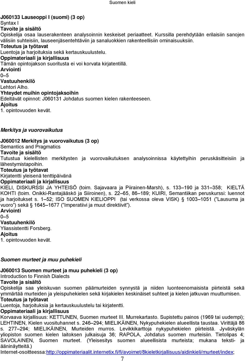 Tämän opintojakson suoritusta ei voi korvata kirjatentillä. Lehtori Alho. Yhteydet muihin opintojaksoihin Edeltävät opinnot: J060131 Johdatus suomen kielen rakenteeseen. Ajoitus 1. opintovuoden kevät.