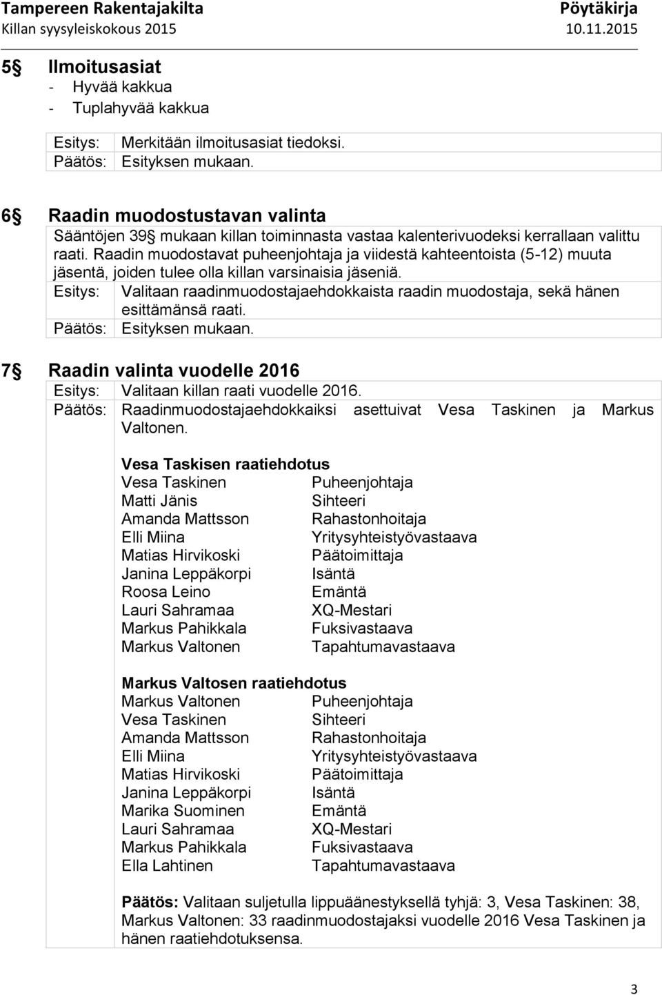 Raadin muodostavat puheenjohtaja ja viidestä kahteentoista (5-12) muuta jäsentä, joiden tulee olla killan varsinaisia jäseniä.