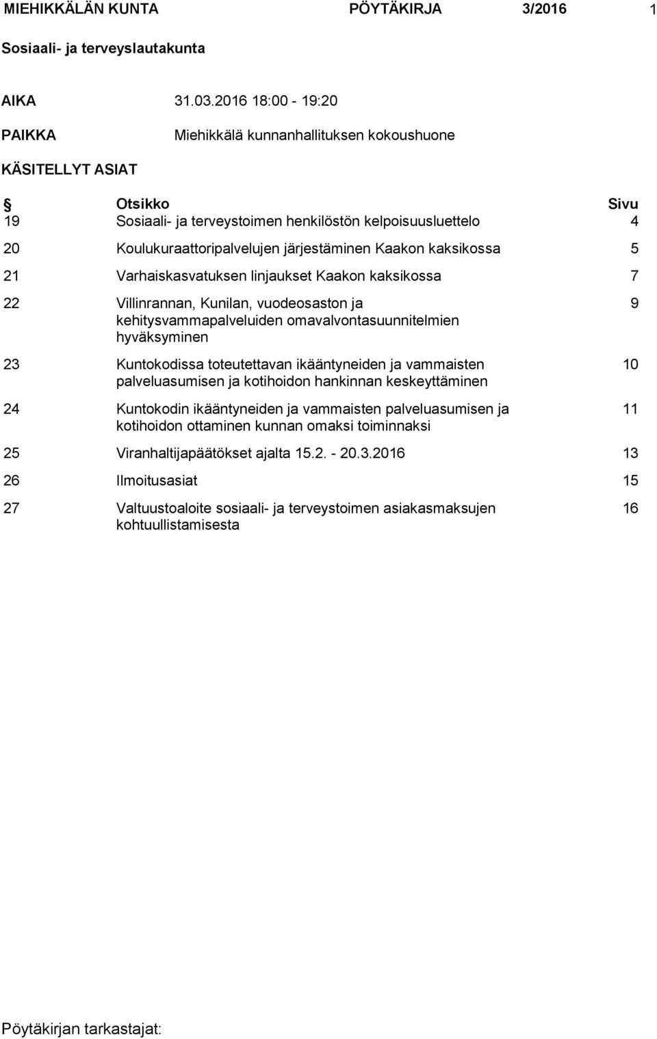 järjestäminen Kaakon kaksikossa 5 21 Varhaiskasvatuksen linjaukset Kaakon kaksikossa 7 22 Villinrannan, Kunilan, vuodeosaston ja kehitysvammapalveluiden omavalvontasuunnitelmien hyväksyminen 23