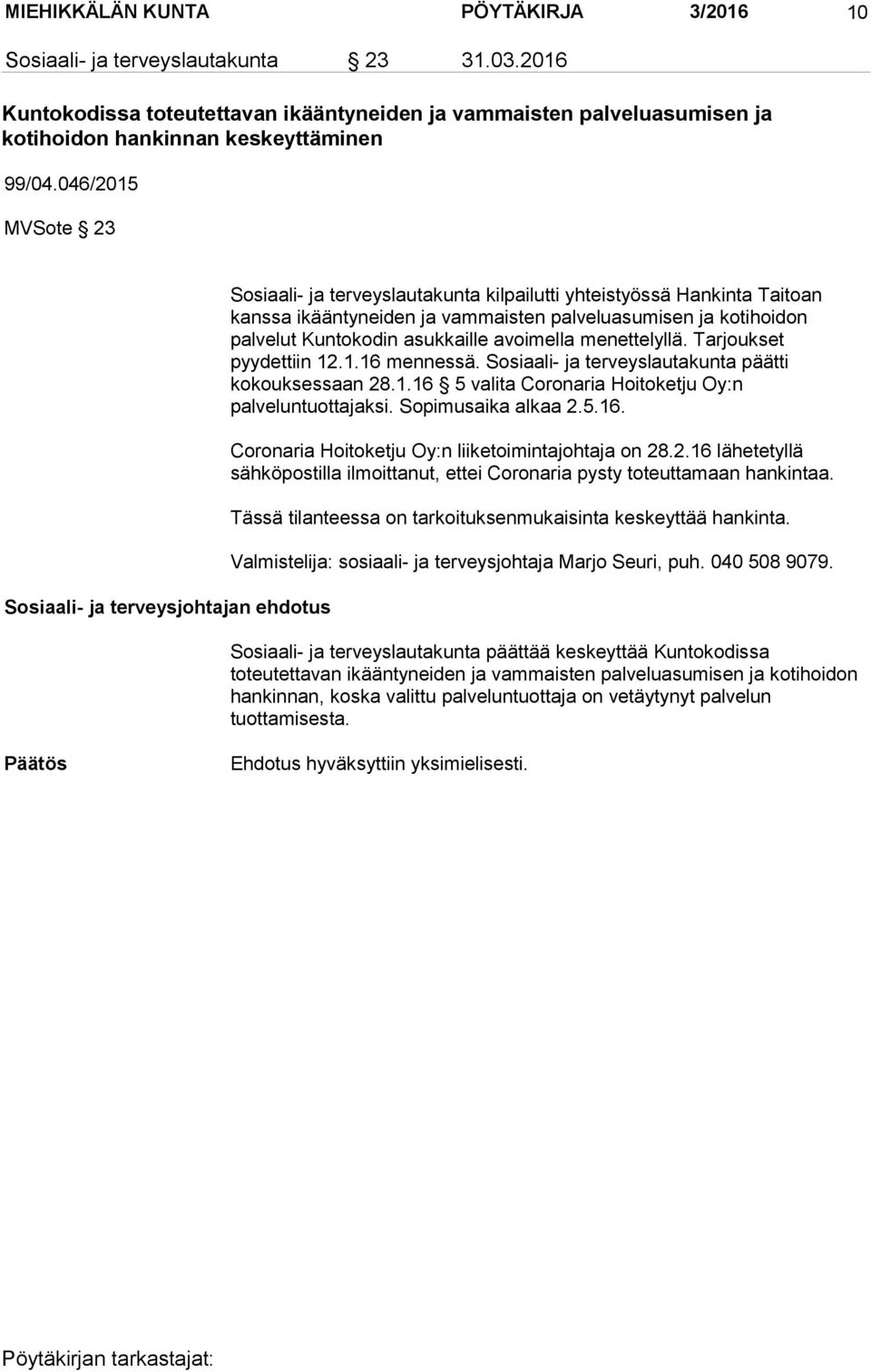 palvelut Kuntokodin asukkaille avoimella menettelyllä. Tarjoukset pyydettiin 12.1.16 mennessä. Sosiaali- ja terveyslautakunta päätti kokouksessaan 28.1.16 5 valita Coronaria Hoitoketju Oy:n palveluntuottajaksi.