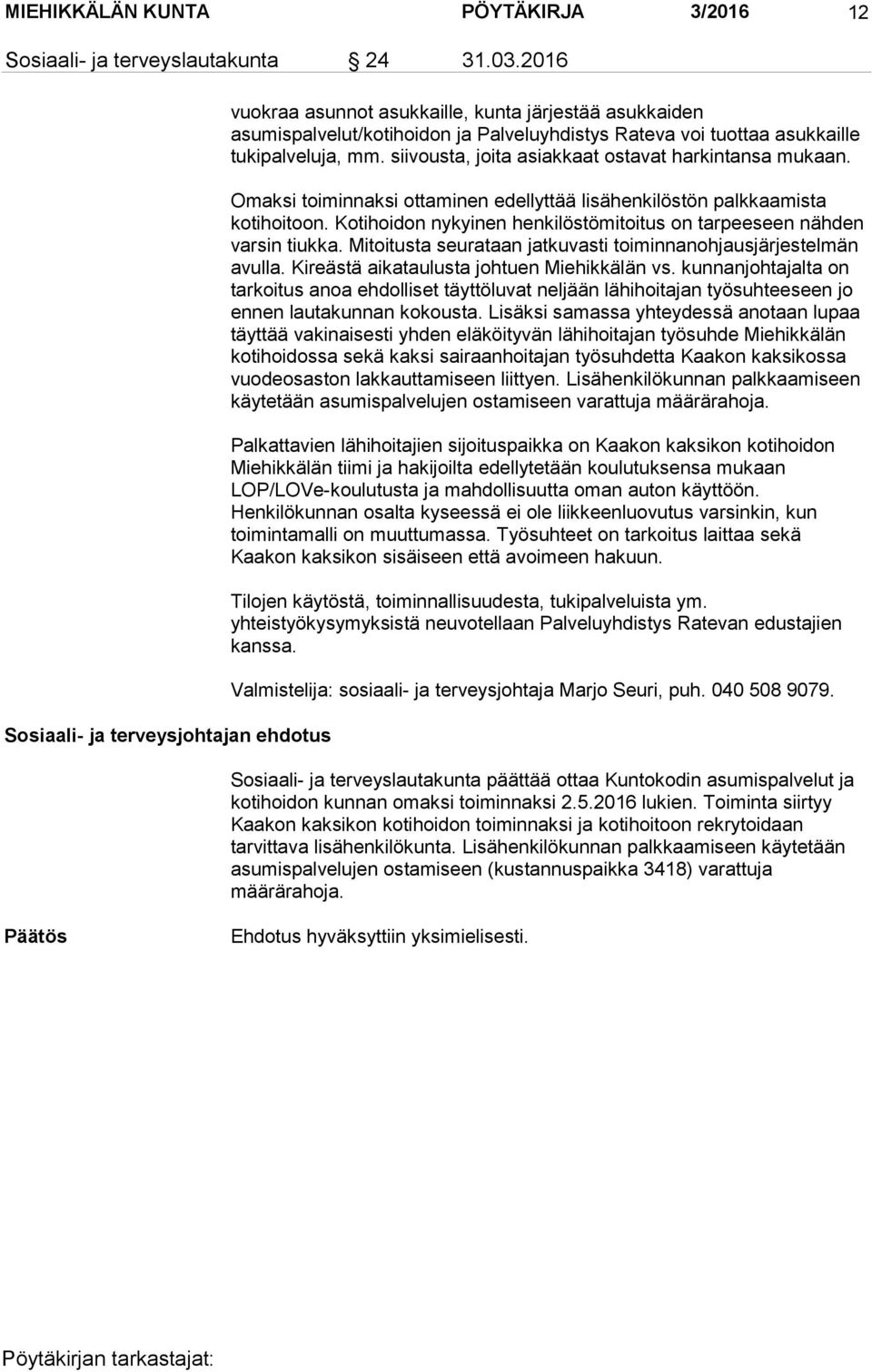 siivousta, joita asiakkaat ostavat harkintansa mukaan. Omaksi toiminnaksi ottaminen edellyttää lisähenkilöstön palkkaamista kotihoitoon.