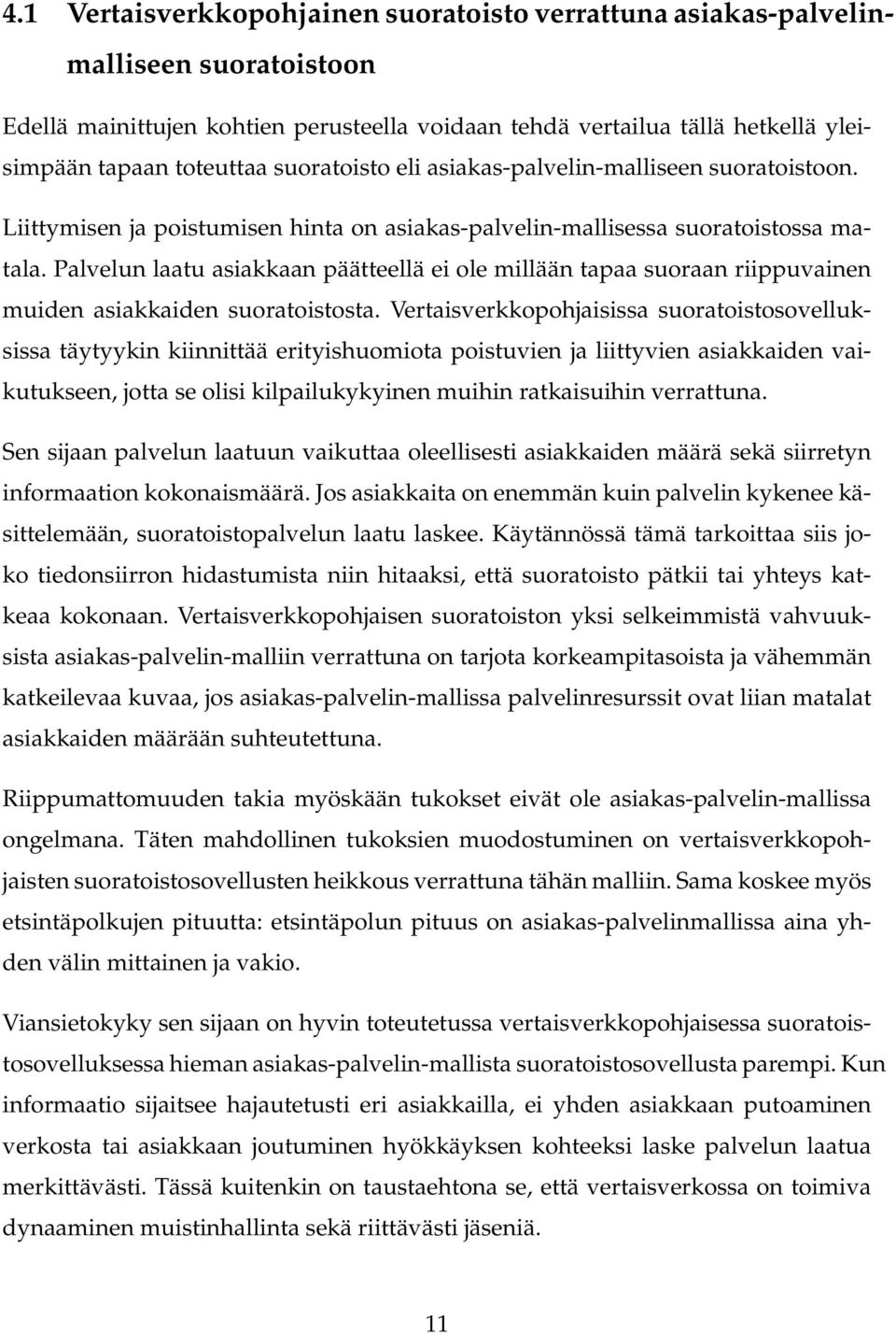 Palvelun laatu asiakkaan päätteellä ei ole millään tapaa suoraan riippuvainen muiden asiakkaiden suoratoistosta.