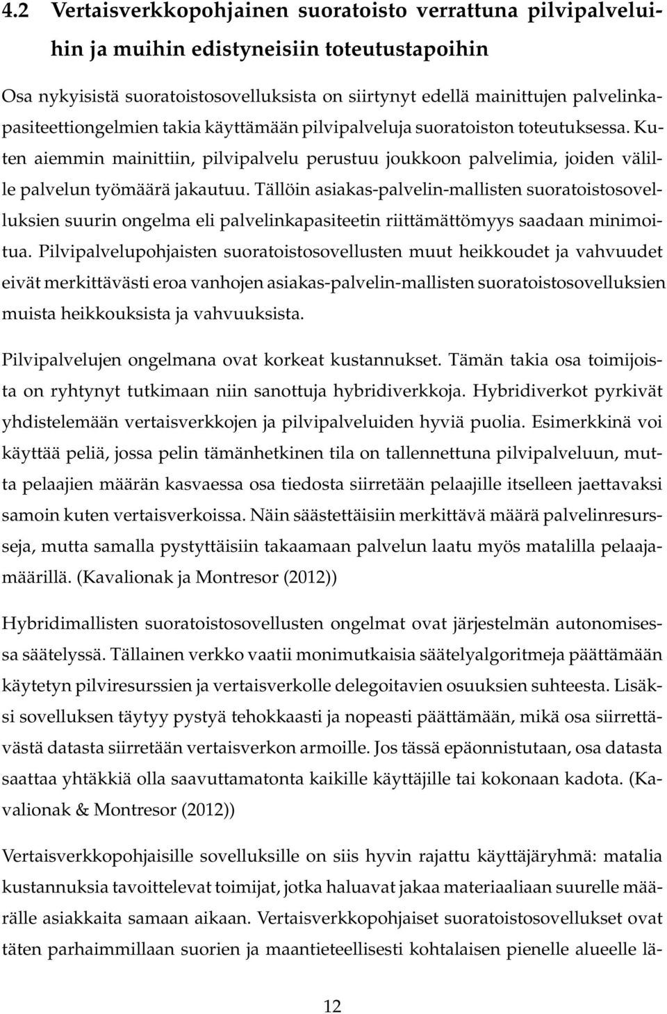 Kuten aiemmin mainittiin, pilvipalvelu perustuu joukkoon palvelimia, joiden välille palvelun työmäärä jakautuu.