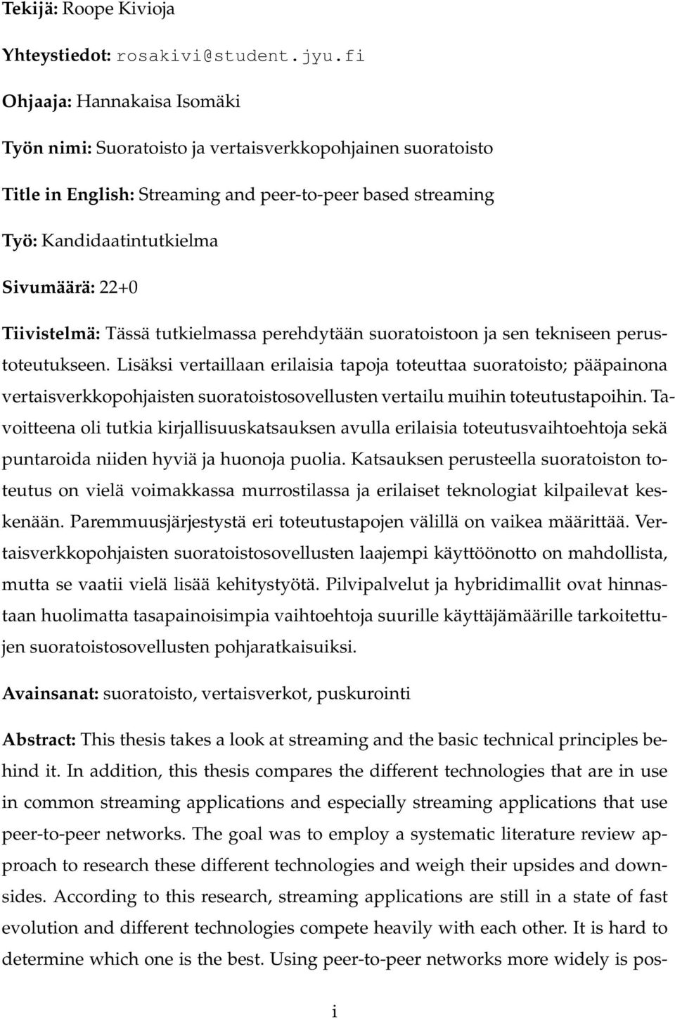 Tiivistelmä: Tässä tutkielmassa perehdytään suoratoistoon ja sen tekniseen perustoteutukseen.