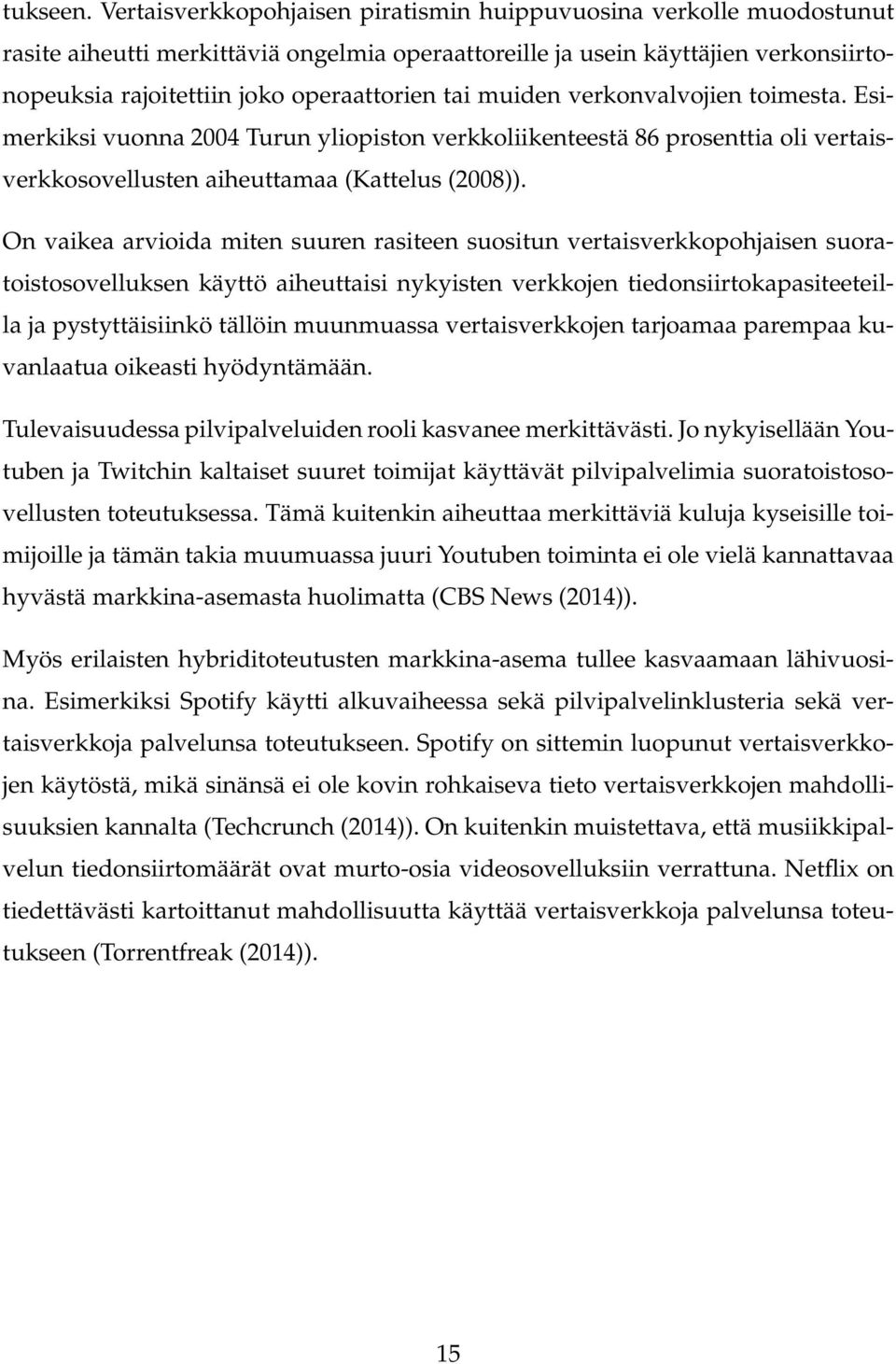 muiden verkonvalvojien toimesta. Esimerkiksi vuonna 2004 Turun yliopiston verkkoliikenteestä 86 prosenttia oli vertaisverkkosovellusten aiheuttamaa (Kattelus (2008)).