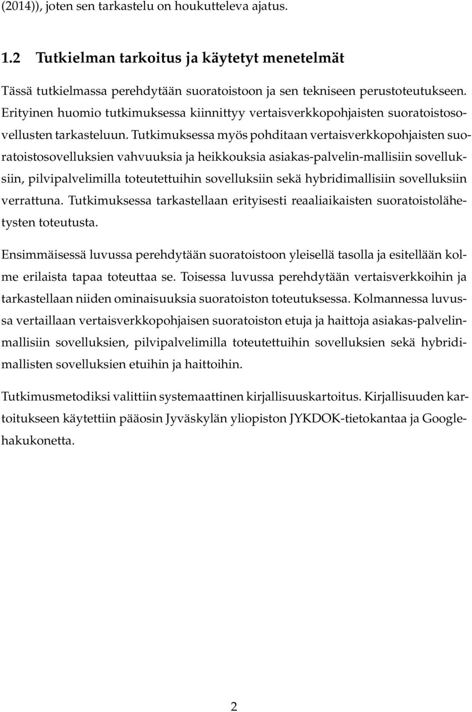 Tutkimuksessa myös pohditaan vertaisverkkopohjaisten suoratoistosovelluksien vahvuuksia ja heikkouksia asiakas-palvelin-mallisiin sovelluksiin, pilvipalvelimilla toteutettuihin sovelluksiin sekä