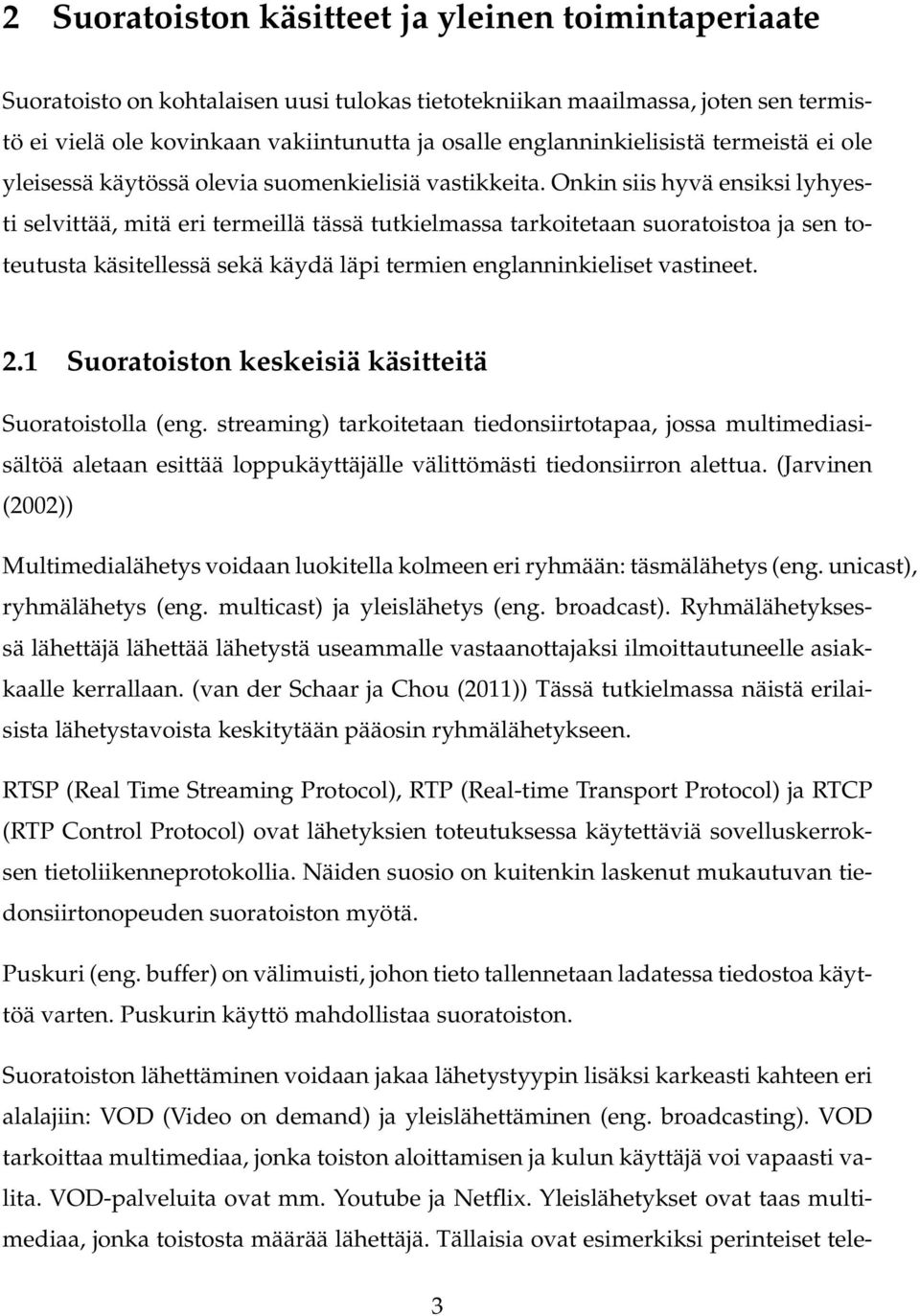 Onkin siis hyvä ensiksi lyhyesti selvittää, mitä eri termeillä tässä tutkielmassa tarkoitetaan suoratoistoa ja sen toteutusta käsitellessä sekä käydä läpi termien englanninkieliset vastineet. 2.