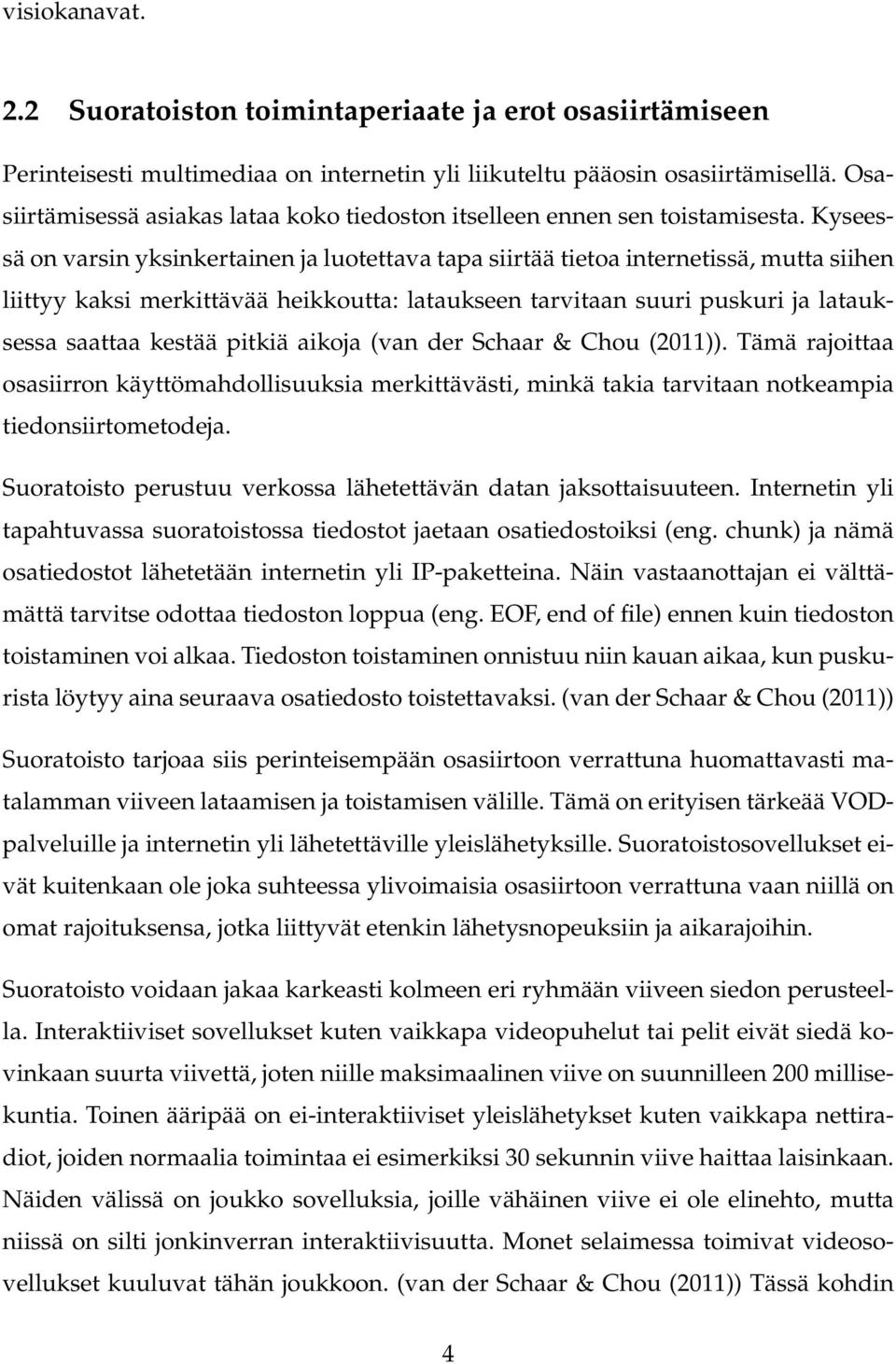 Kyseessä on varsin yksinkertainen ja luotettava tapa siirtää tietoa internetissä, mutta siihen liittyy kaksi merkittävää heikkoutta: lataukseen tarvitaan suuri puskuri ja latauksessa saattaa kestää