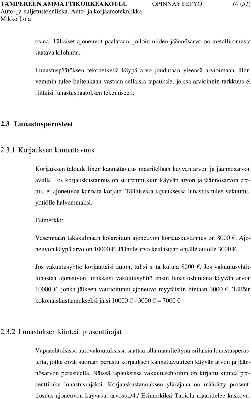 3 Lunastusperusteet 2.3.1 Korjauksen kannattavuus Korjauksen taloudellinen kannattavuus määritellään käyvän arvon ja jäännösarvon avulla.