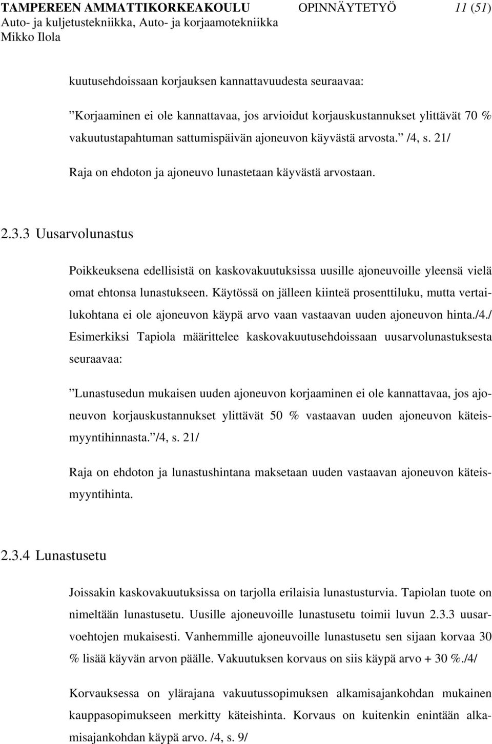 3 Uusarvolunastus Poikkeuksena edellisistä on kaskovakuutuksissa uusille ajoneuvoille yleensä vielä omat ehtonsa lunastukseen.