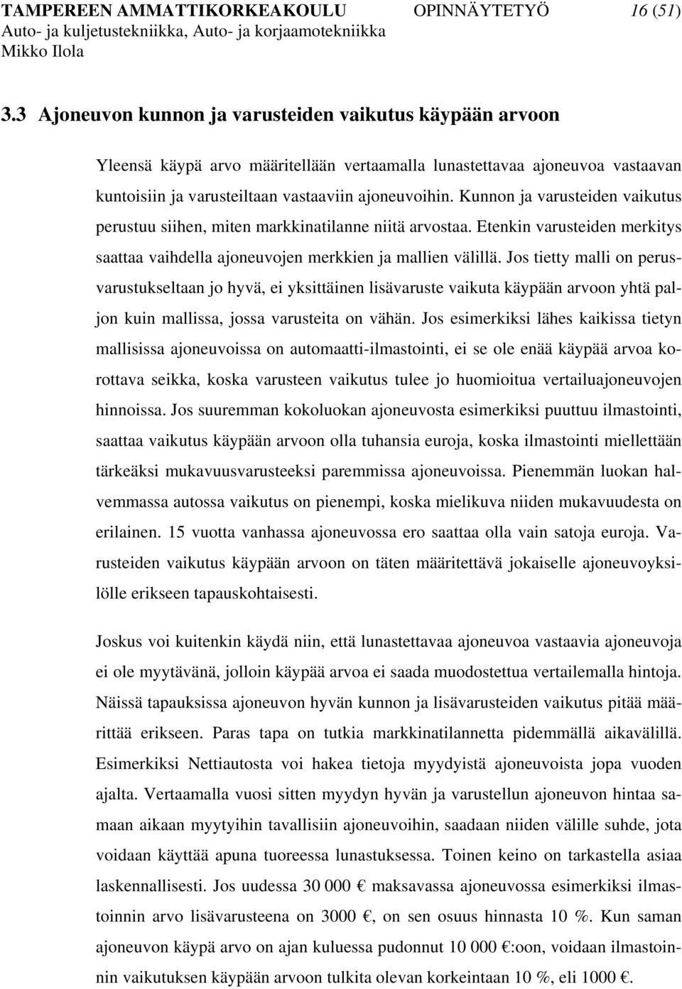 Kunnon ja varusteiden vaikutus perustuu siihen, miten markkinatilanne niitä arvostaa. Etenkin varusteiden merkitys saattaa vaihdella ajoneuvojen merkkien ja mallien välillä.