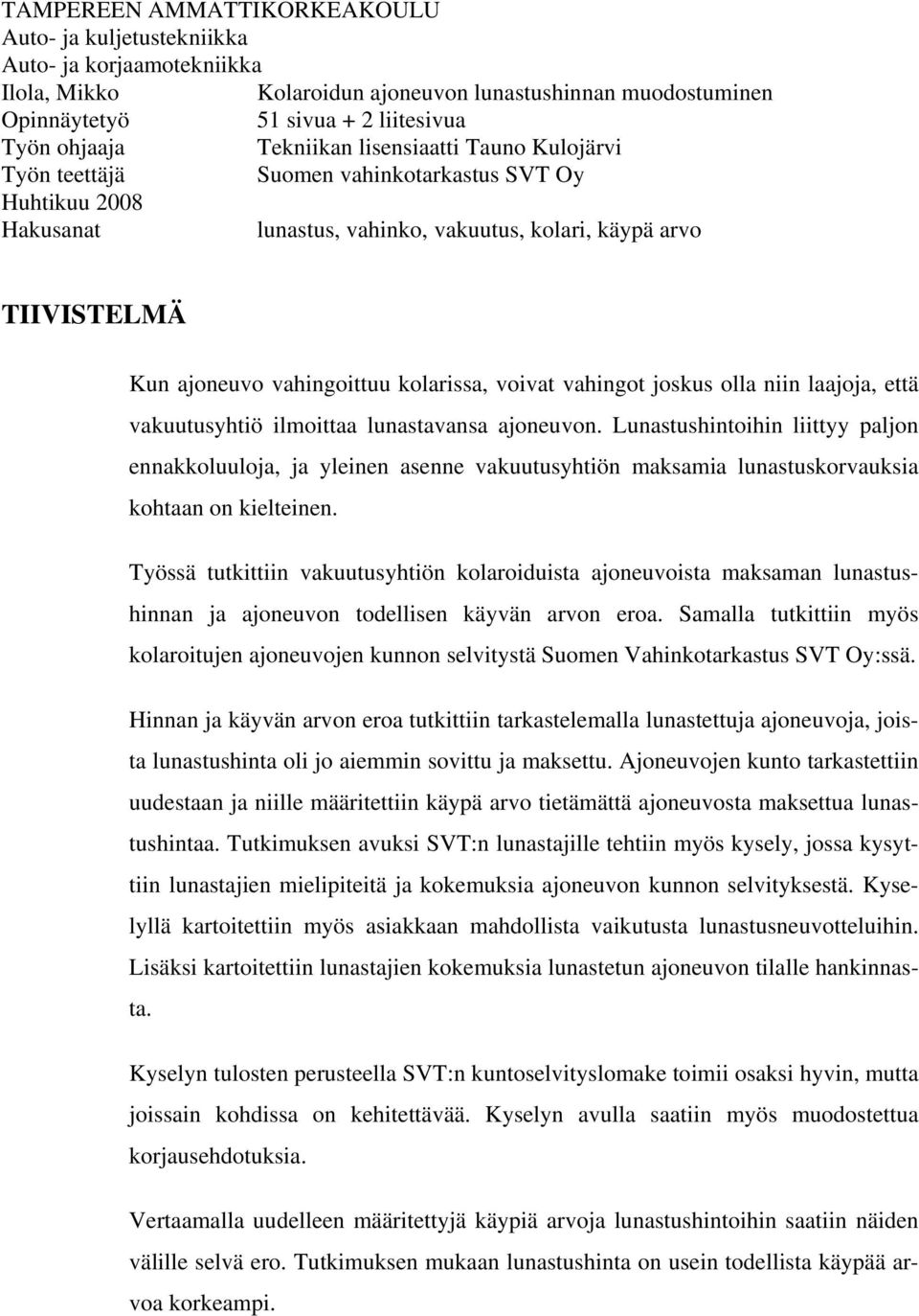 kolarissa, voivat vahingot joskus olla niin laajoja, että vakuutusyhtiö ilmoittaa lunastavansa ajoneuvon.