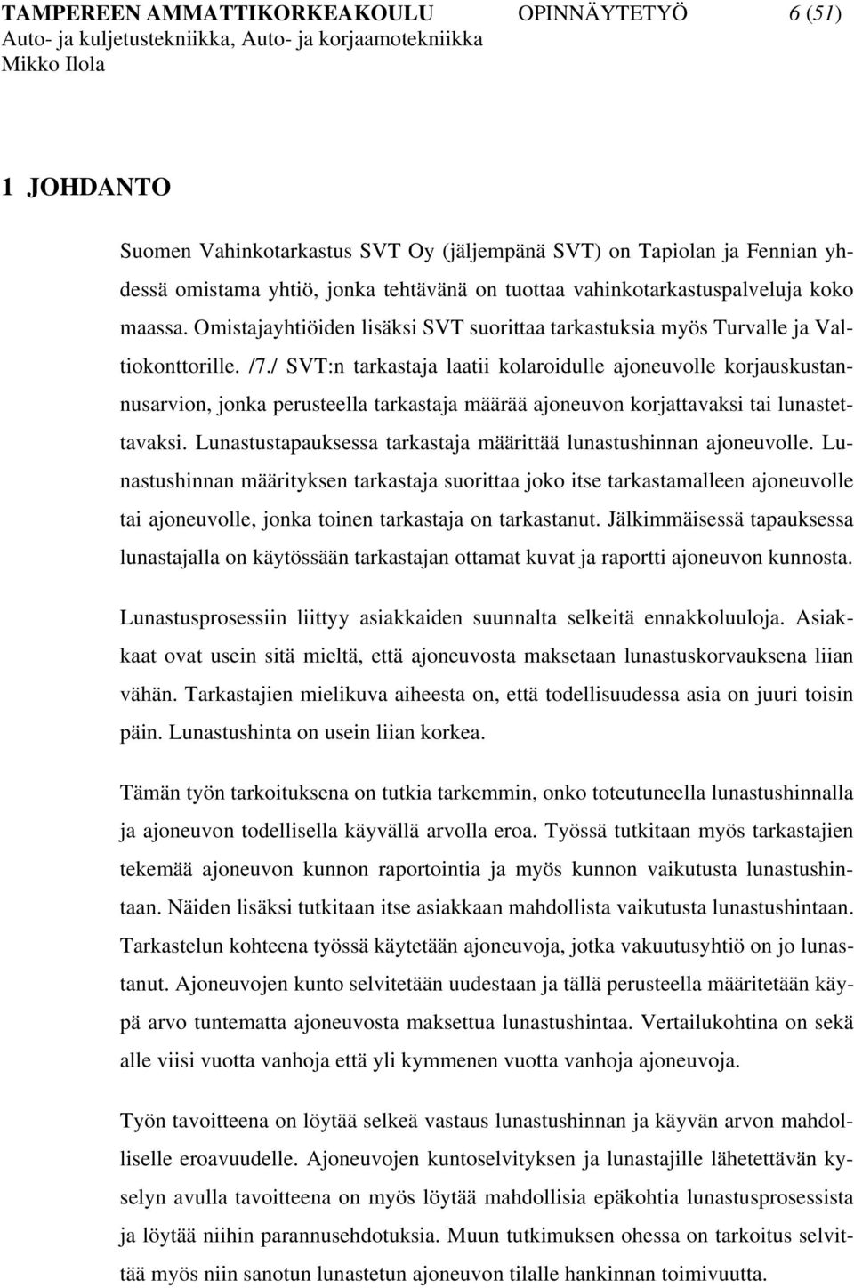 / SVT:n tarkastaja laatii kolaroidulle ajoneuvolle korjauskustannusarvion, jonka perusteella tarkastaja määrää ajoneuvon korjattavaksi tai lunastettavaksi.