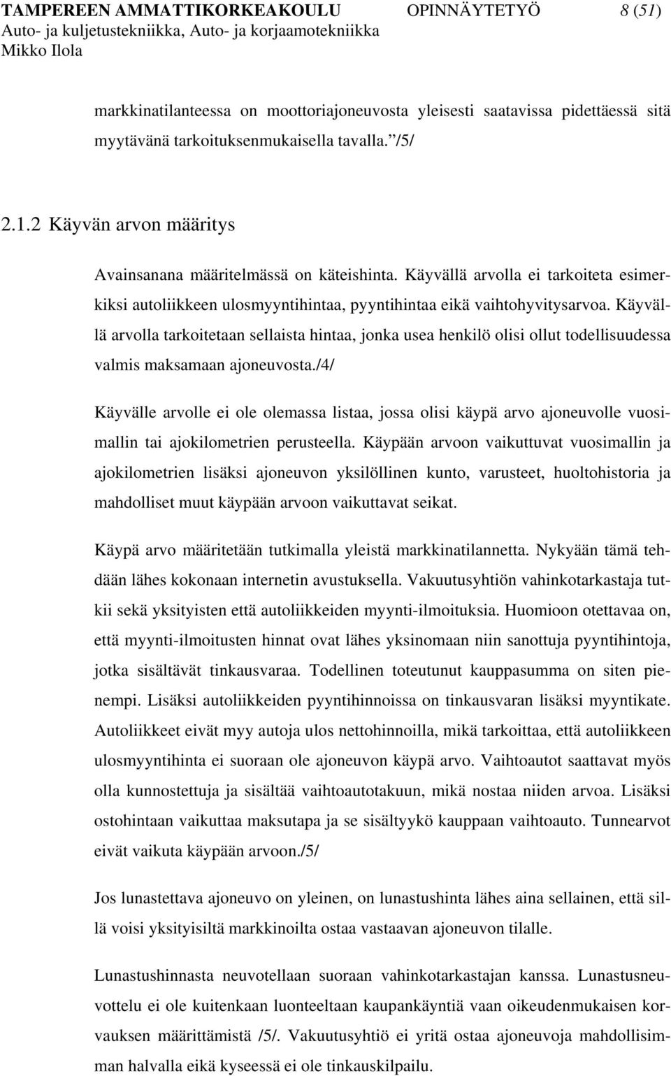 Käyvällä arvolla tarkoitetaan sellaista hintaa, jonka usea henkilö olisi ollut todellisuudessa valmis maksamaan ajoneuvosta.