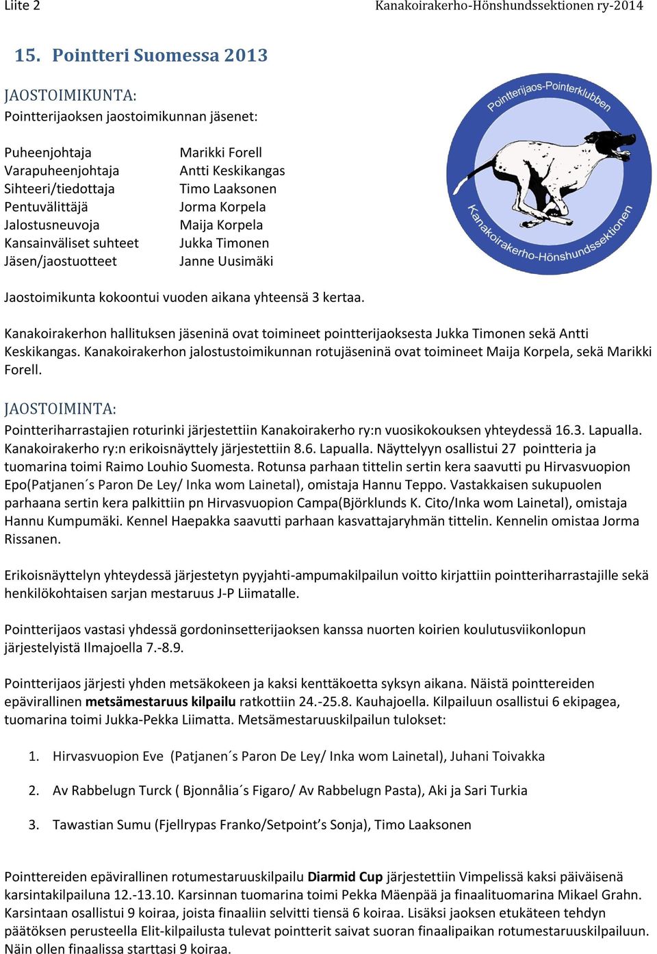 Kanakoirakerhon hallituksen jäseninä ovat toimineet pointterijaoksesta Jukka Timonen sekä Antti Keskikangas.