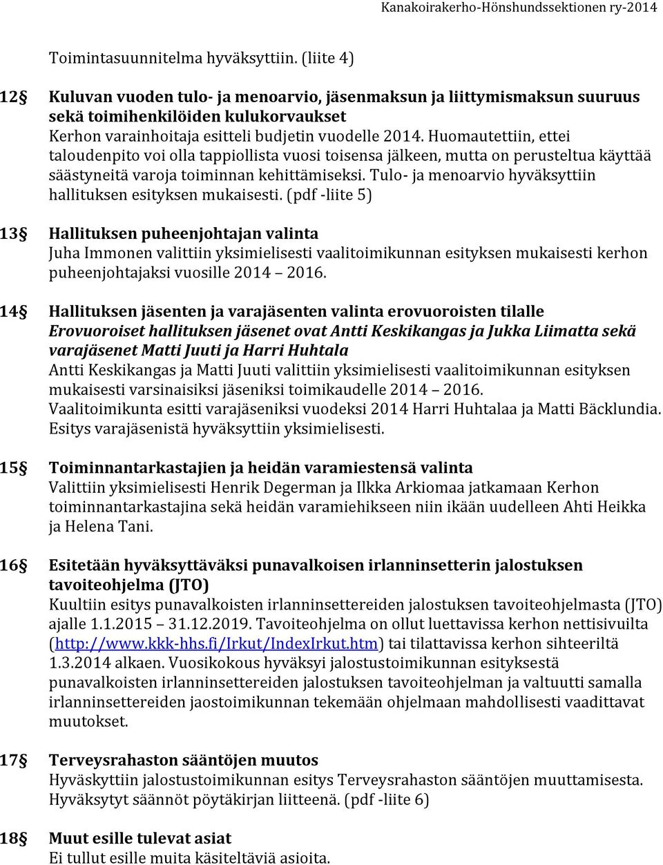 Huomautettiin, ettei taloudenpito voi olla tappiollista vuosi toisensa jälkeen, mutta on perusteltua käyttää säästyneitä varoja toiminnan kehittämiseksi.