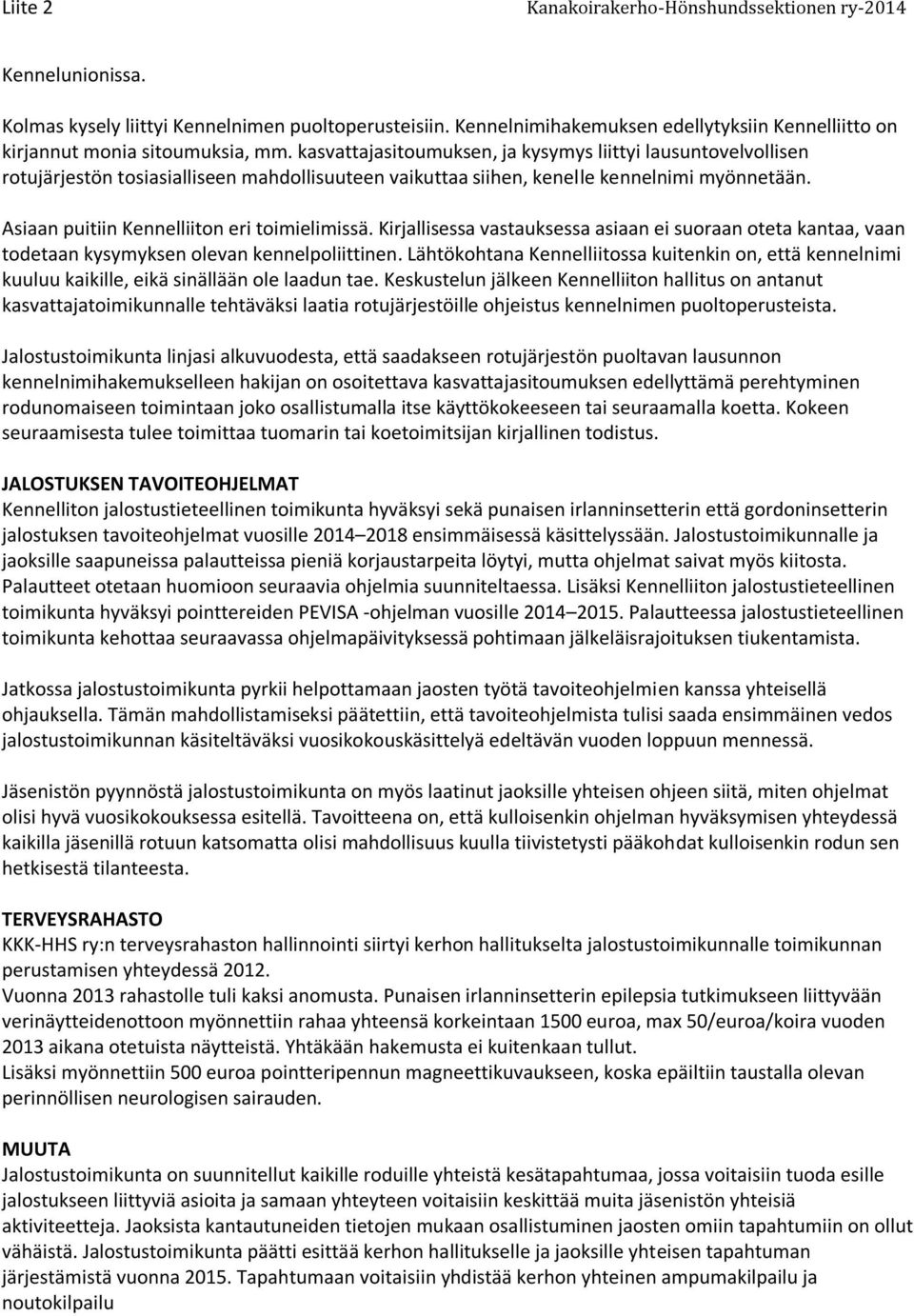 Asiaan puitiin Kennelliiton eri toimielimissä. Kirjallisessa vastauksessa asiaan ei suoraan oteta kantaa, vaan todetaan kysymyksen olevan kennelpoliittinen.