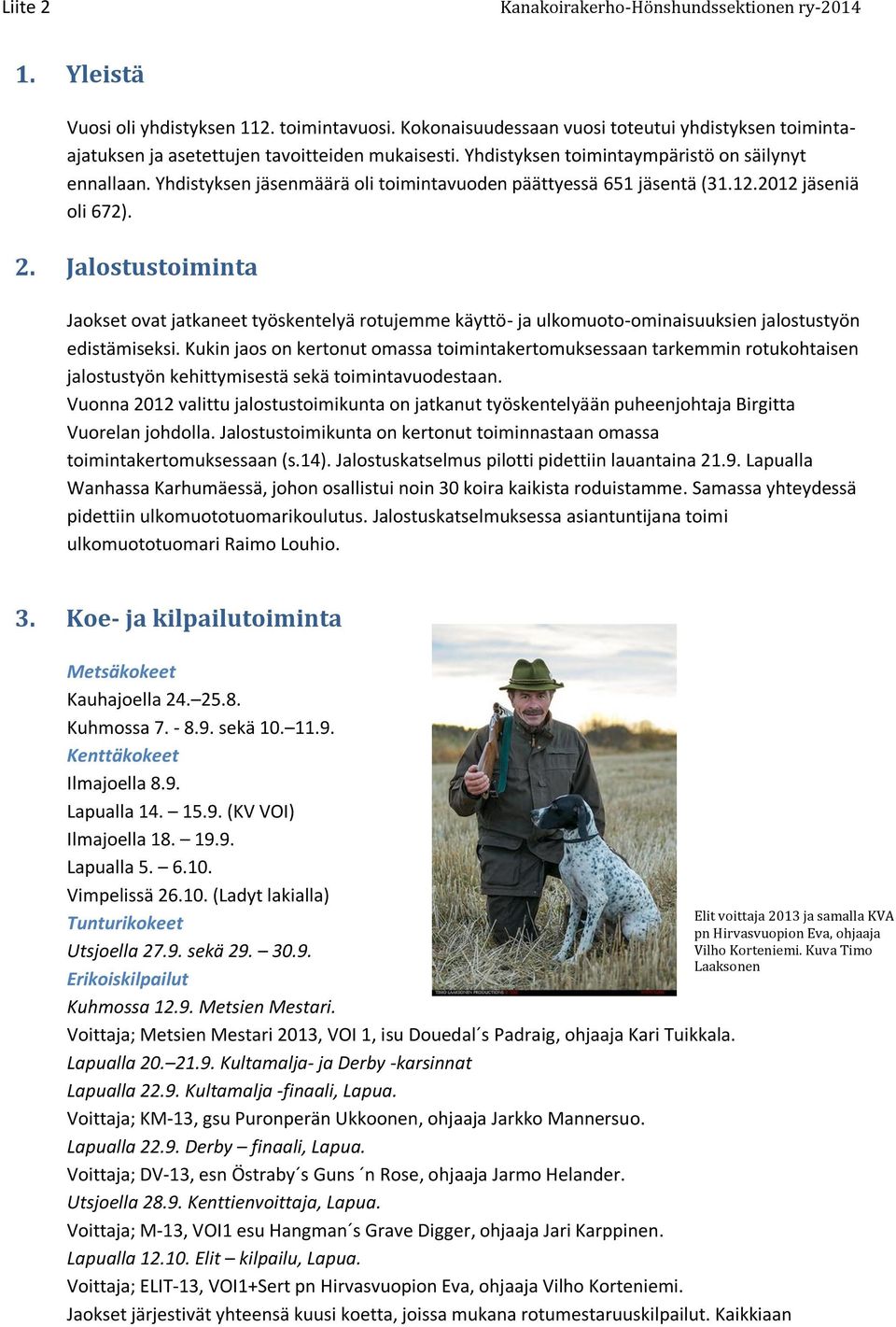 Jalostustoiminta Jaokset ovat jatkaneet työskentelyä rotujemme käyttö- ja ulkomuoto-ominaisuuksien jalostustyön edistämiseksi.