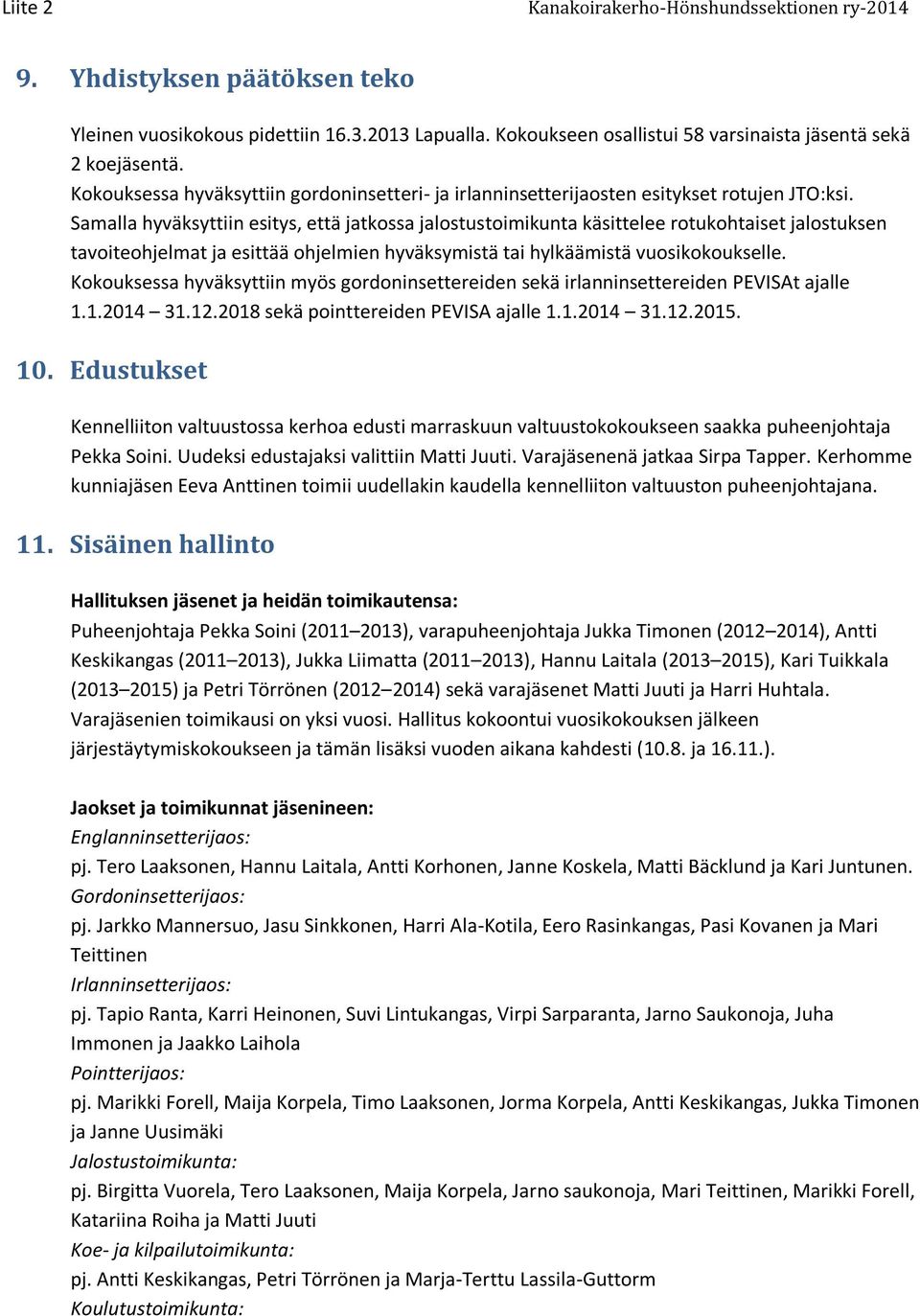 Samalla hyväksyttiin esitys, että jatkossa jalostustoimikunta käsittelee rotukohtaiset jalostuksen tavoiteohjelmat ja esittää ohjelmien hyväksymistä tai hylkäämistä vuosikokoukselle.