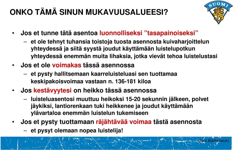 yhteydessä enemmän muita lihaksia, jotka vievät tehoa luistelustasi Jos et ole voimakas tässä asennossa et pysty hallitsemaan kaarreluisteluasi sen tuottamaa keskipakoisvoimaa vastaan
