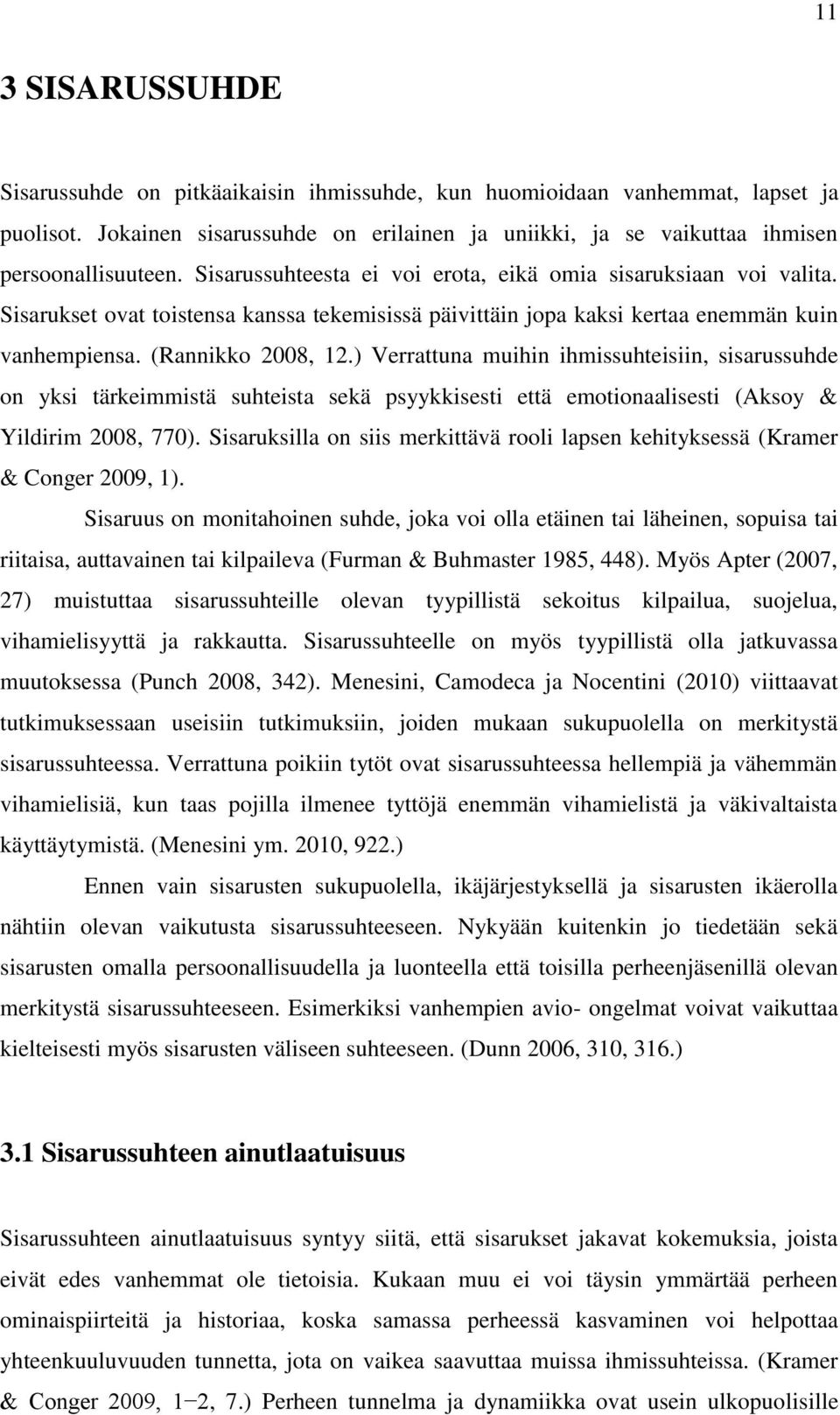 ) Verrattuna muihin ihmissuhteisiin, sisarussuhde on yksi tärkeimmistä suhteista sekä psyykkisesti että emotionaalisesti (Aksoy & Yildirim 2008, 770).