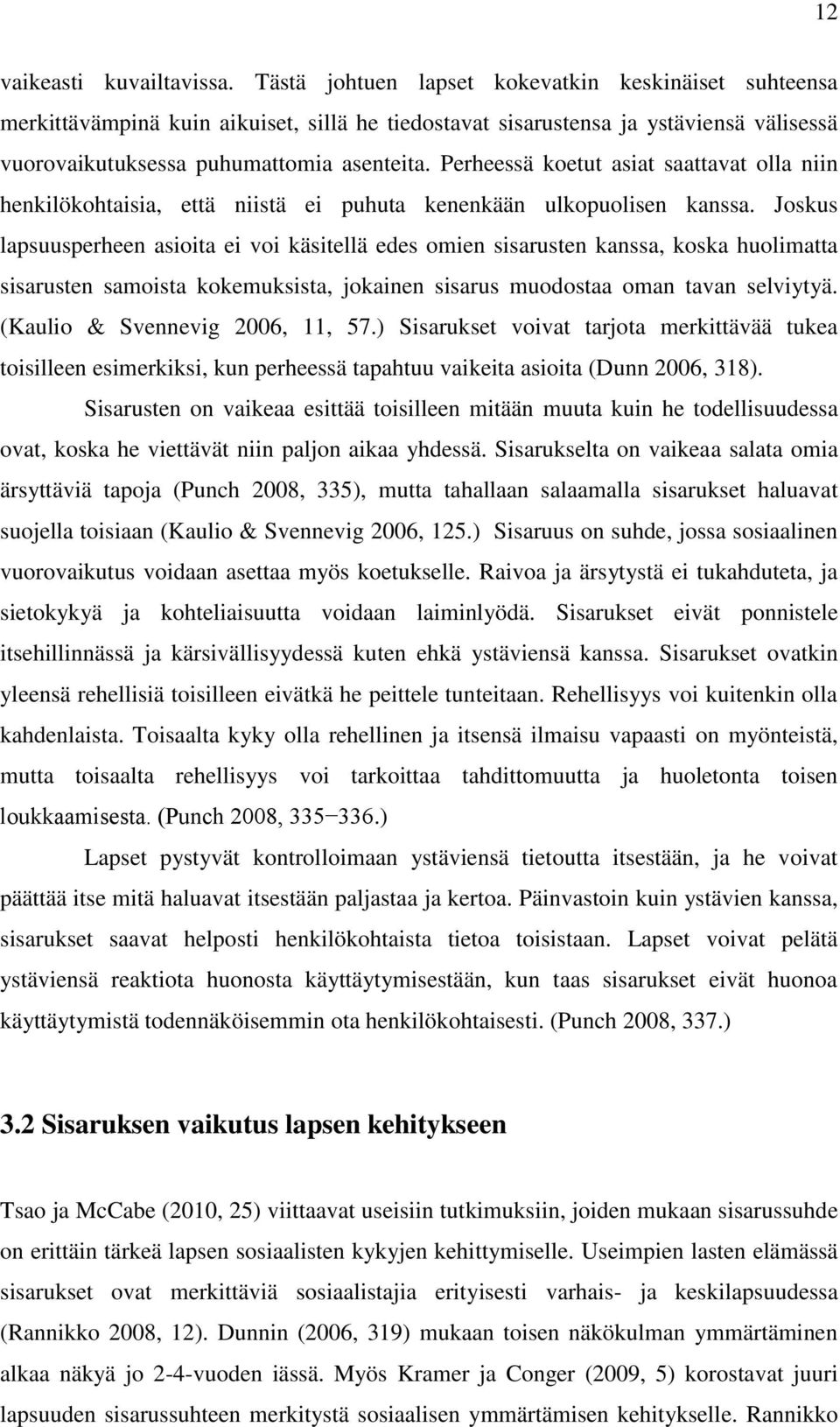 Perheessä koetut asiat saattavat olla niin henkilökohtaisia, että niistä ei puhuta kenenkään ulkopuolisen kanssa.