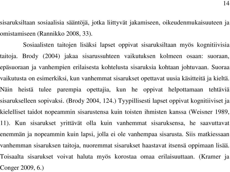 Brody (2004) jakaa sisarussuhteen vaikutuksen kolmeen osaan: suoraan, epäsuoraan ja vanhempien erilaisesta kohtelusta sisaruksia kohtaan johtuvaan.