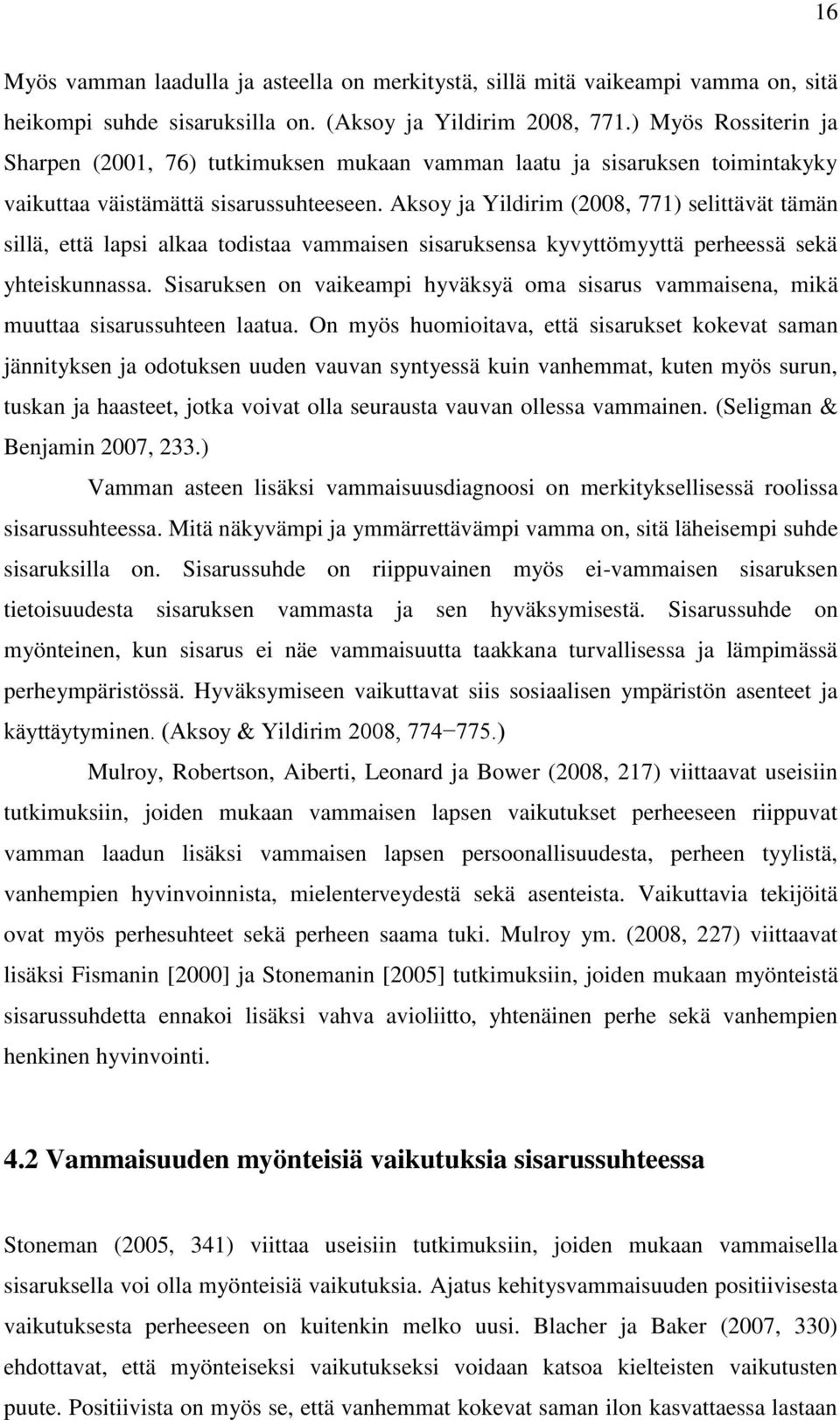 Aksoy ja Yildirim (2008, 771) selittävät tämän sillä, että lapsi alkaa todistaa vammaisen sisaruksensa kyvyttömyyttä perheessä sekä yhteiskunnassa.