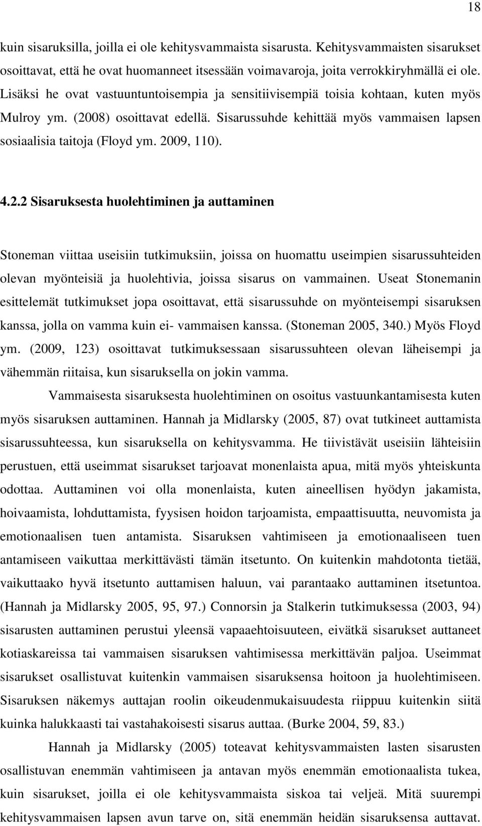 2009, 110). 4.2.2 Sisaruksesta huolehtiminen ja auttaminen Stoneman viittaa useisiin tutkimuksiin, joissa on huomattu useimpien sisarussuhteiden olevan myönteisiä ja huolehtivia, joissa sisarus on vammainen.