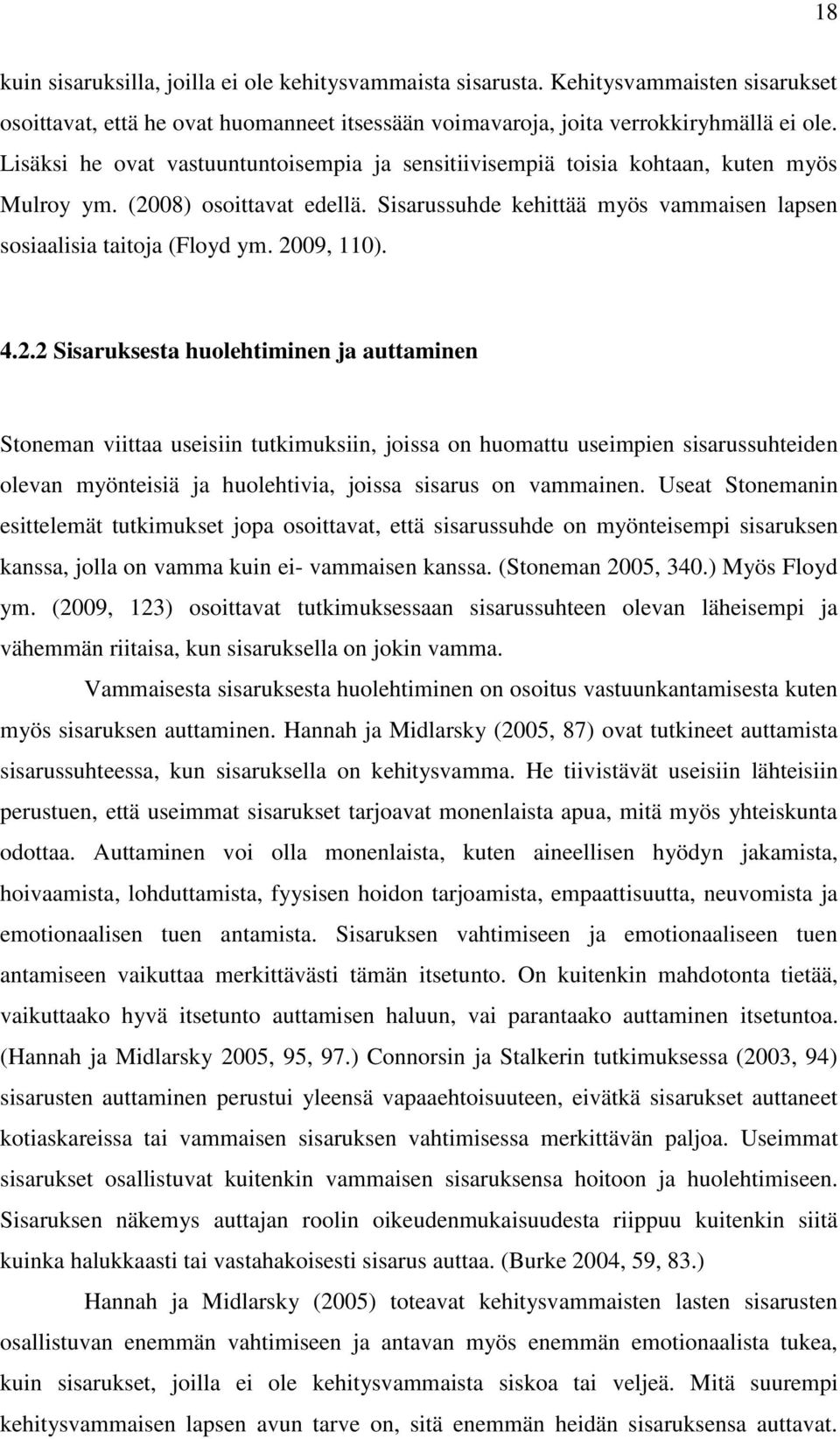 2009, 110). 4.2.2 Sisaruksesta huolehtiminen ja auttaminen Stoneman viittaa useisiin tutkimuksiin, joissa on huomattu useimpien sisarussuhteiden olevan myönteisiä ja huolehtivia, joissa sisarus on vammainen.