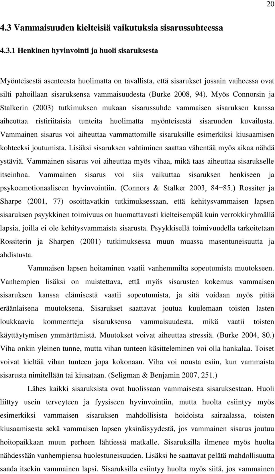 1 Henkinen hyvinvointi ja huoli sisaruksesta Myönteisestä asenteesta huolimatta on tavallista, että sisarukset jossain vaiheessa ovat silti pahoillaan sisaruksensa vammaisuudesta (Burke 2008, 94).