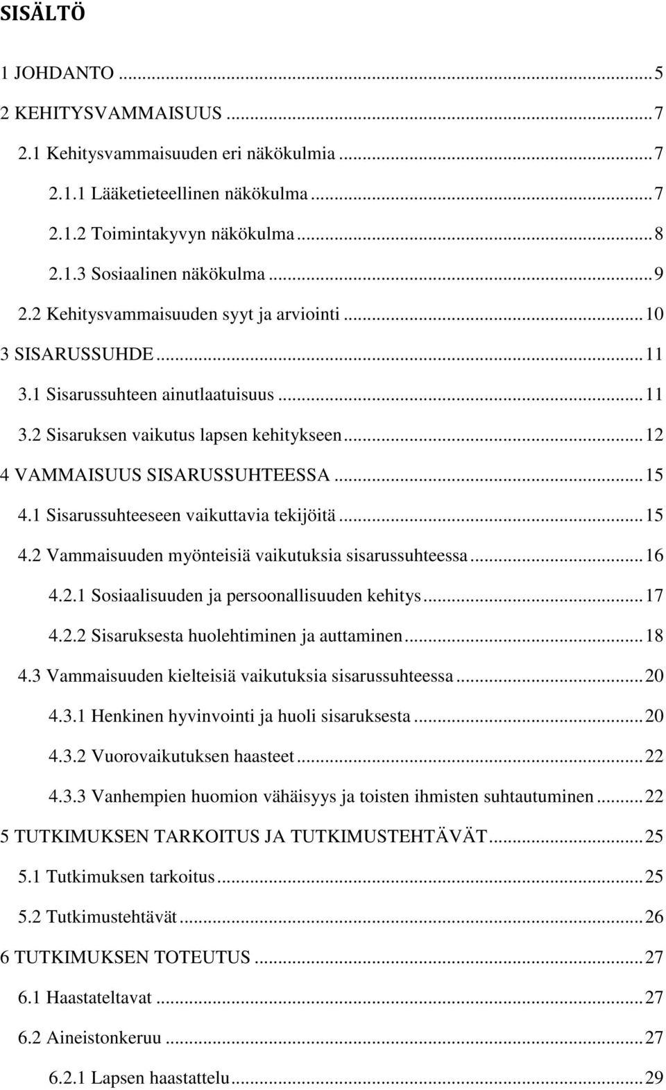 1 Sisarussuhteeseen vaikuttavia tekijöitä... 15 4.2 Vammaisuuden myönteisiä vaikutuksia sisarussuhteessa... 16 4.2.1 Sosiaalisuuden ja persoonallisuuden kehitys... 17 4.2.2 Sisaruksesta huolehtiminen ja auttaminen.