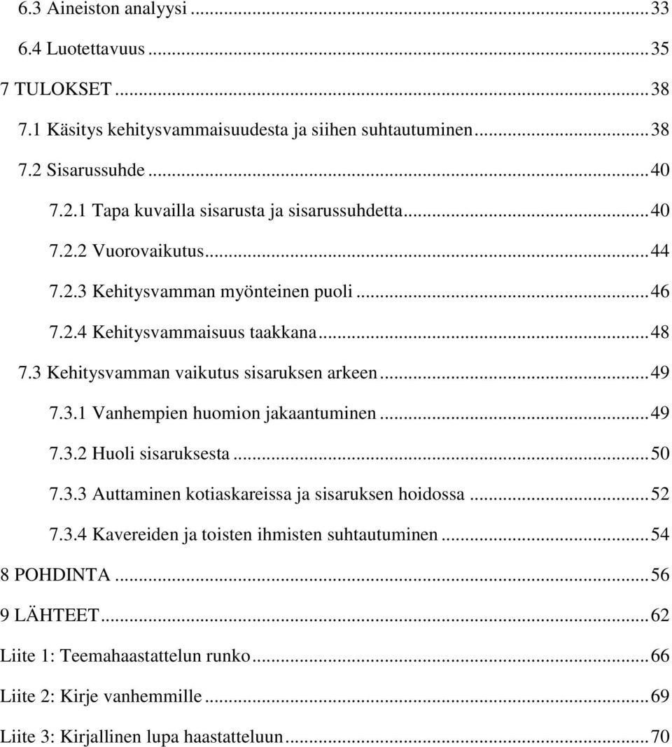 .. 48 7.3 Kehitysvamman vaikutus sisaruksen arkeen... 49 7.3.1 Vanhempien huomion jakaantuminen... 49 7.3.2 Huoli sisaruksesta... 50 7.3.3 Auttaminen kotiaskareissa ja sisaruksen hoidossa.