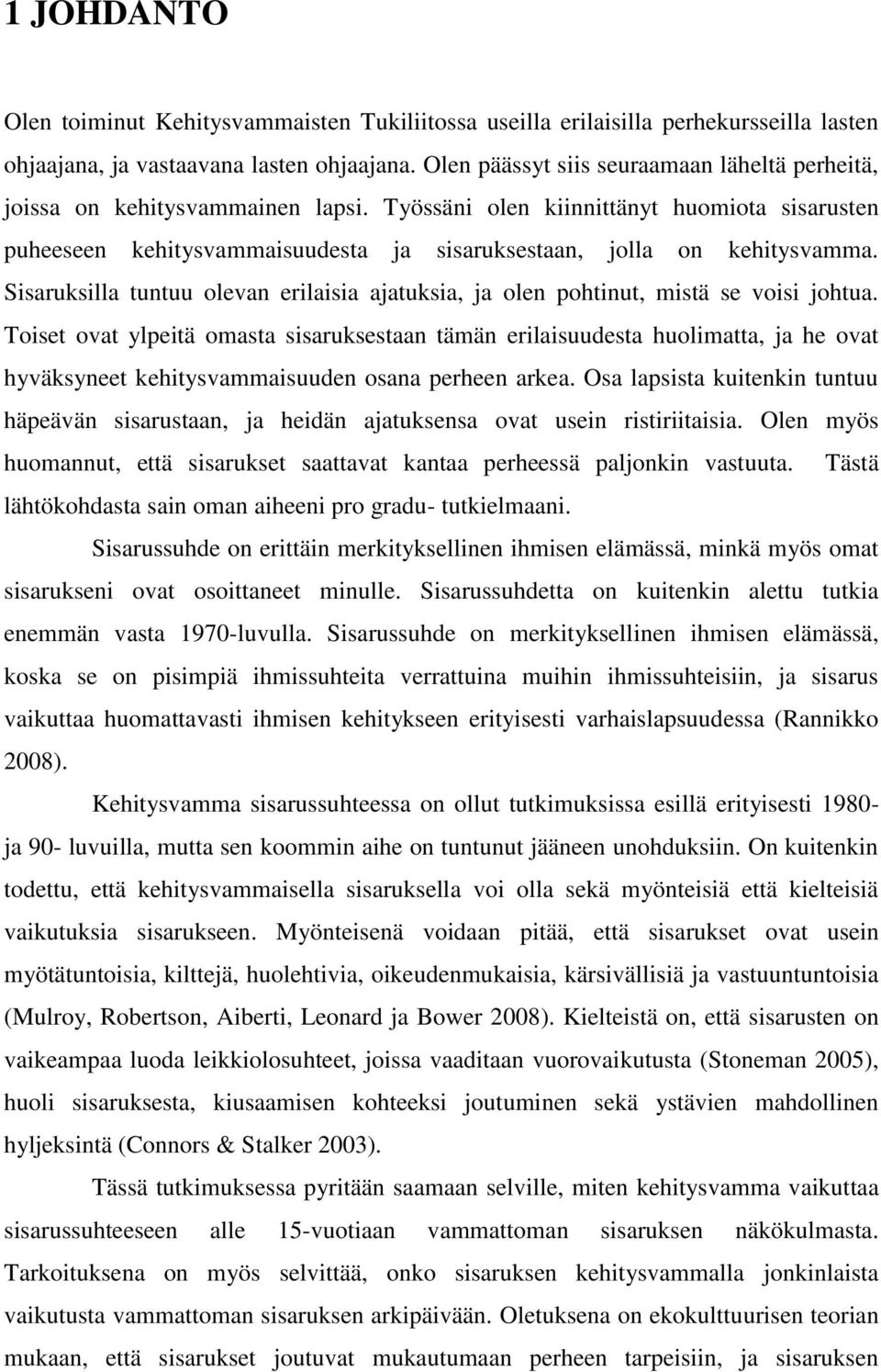 Työssäni olen kiinnittänyt huomiota sisarusten puheeseen kehitysvammaisuudesta ja sisaruksestaan, jolla on kehitysvamma.