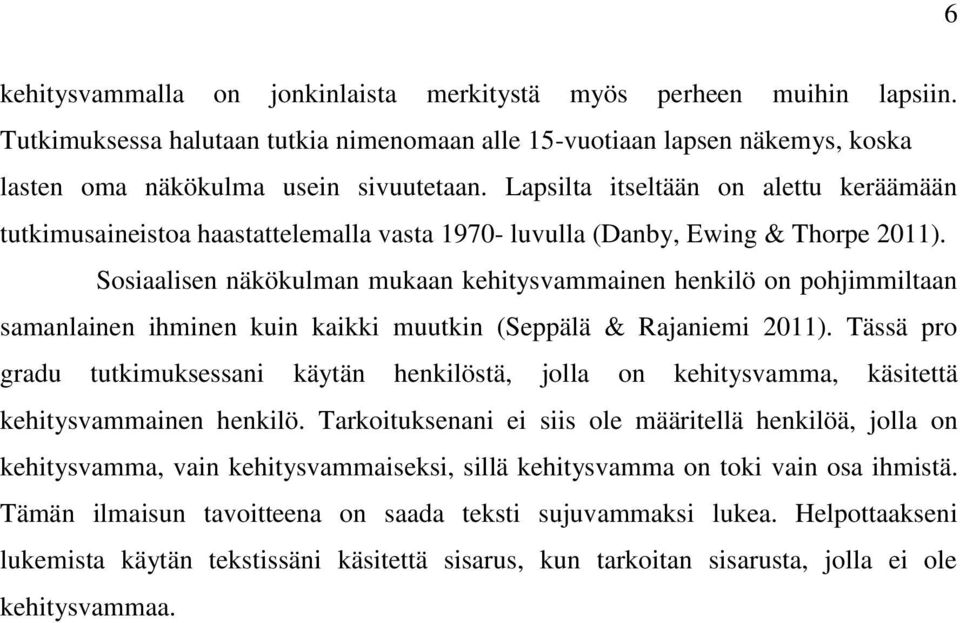 Sosiaalisen näkökulman mukaan kehitysvammainen henkilö on pohjimmiltaan samanlainen ihminen kuin kaikki muutkin (Seppälä & Rajaniemi 2011).