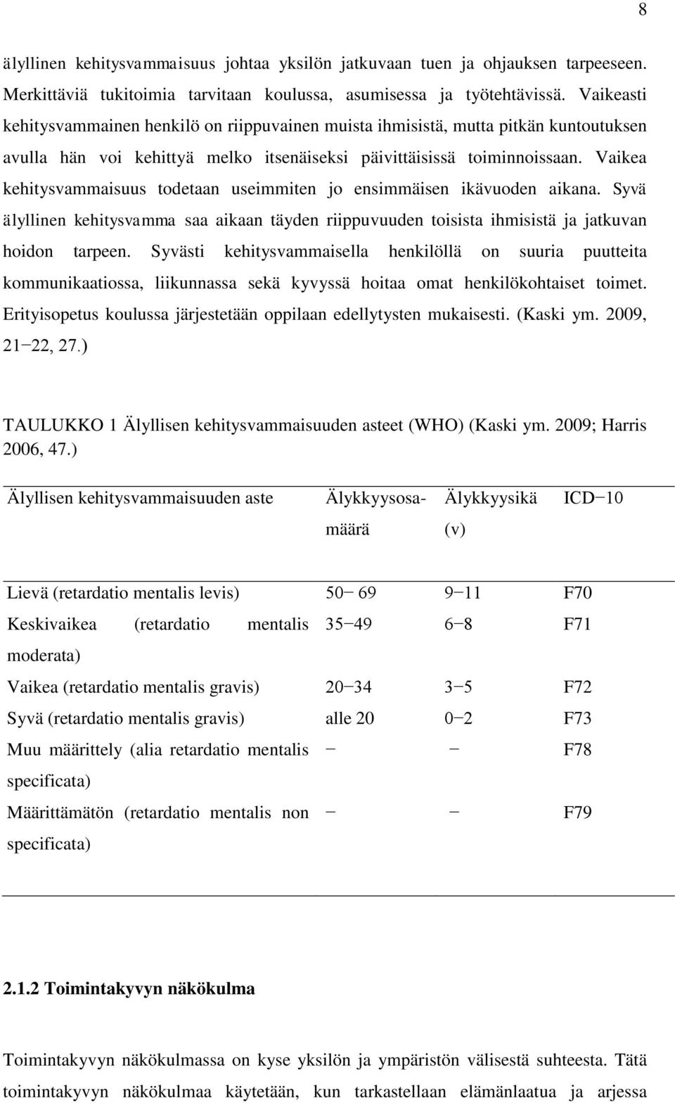 Vaikea kehitysvammaisuus todetaan useimmiten jo ensimmäisen ikävuoden aikana. Syvä älyllinen kehitysvamma saa aikaan täyden riippuvuuden toisista ihmisistä ja jatkuvan hoidon tarpeen.