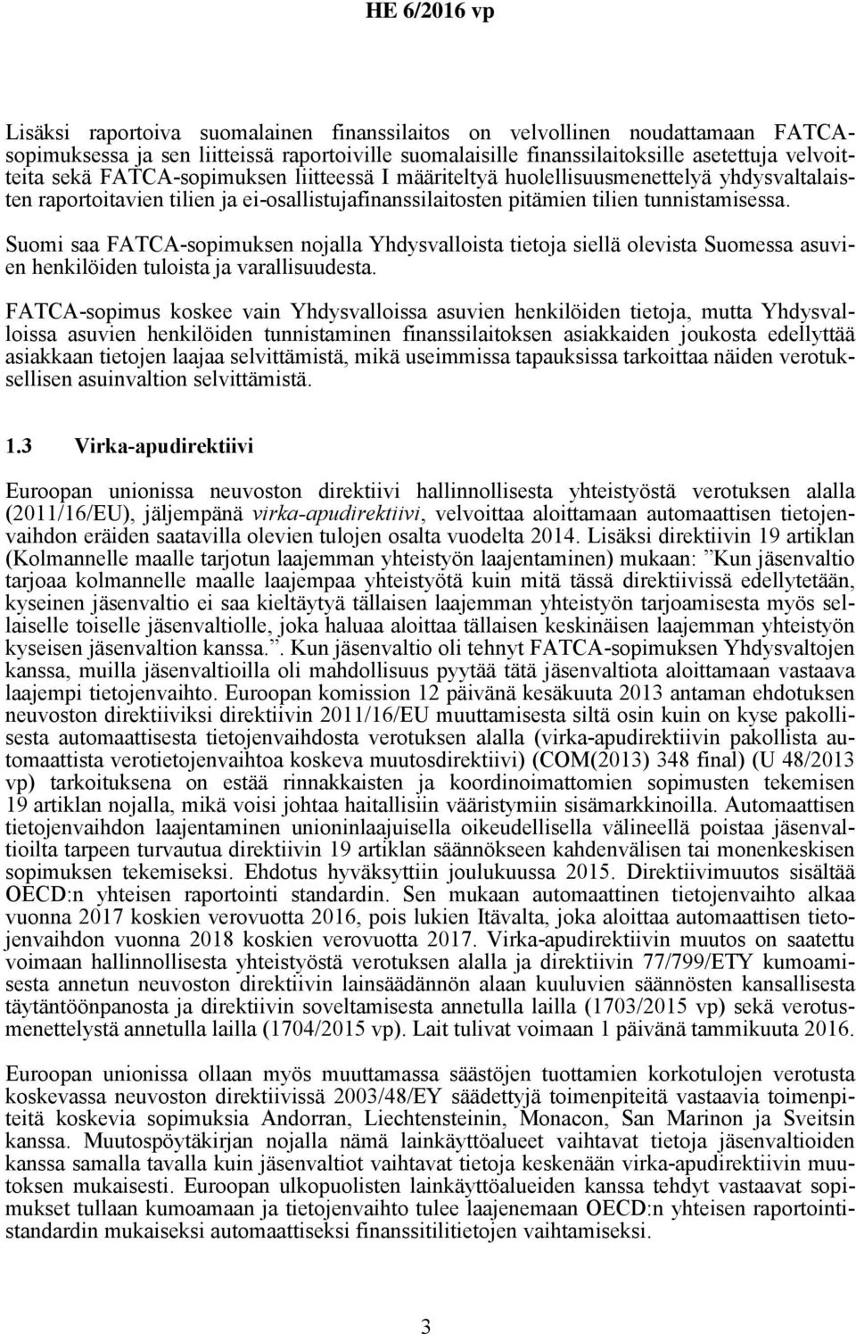 Suomi saa FATCA-sopimuksen nojalla Yhdysvalloista tietoja siellä olevista Suomessa asuvien henkilöiden tuloista ja varallisuudesta.
