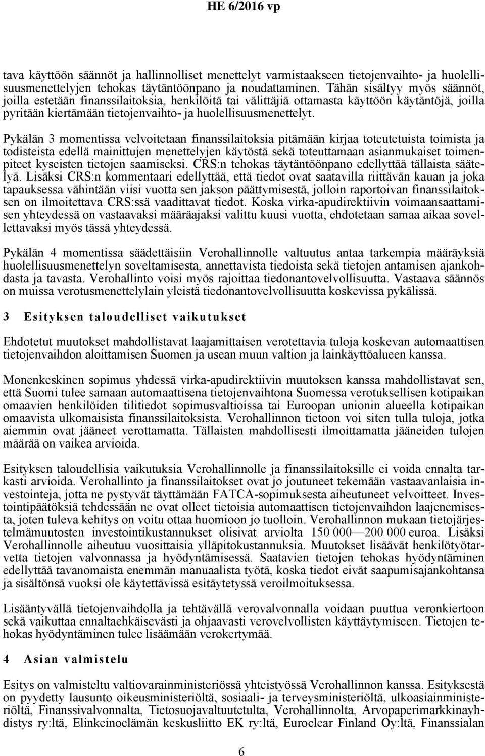 Pykälän 3 momentissa velvoitetaan finanssilaitoksia pitämään kirjaa toteutetuista toimista ja todisteista edellä mainittujen menettelyjen käytöstä sekä toteuttamaan asianmukaiset toimenpiteet