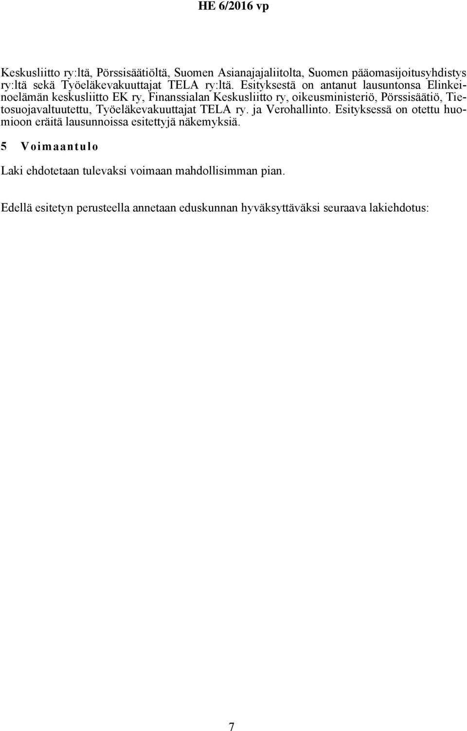 Tietosuojavaltuutettu, Työeläkevakuuttajat TELA ry. ja Verohallinto. Esityksessä on otettu huomioon eräitä lausunnoissa esitettyjä näkemyksiä.