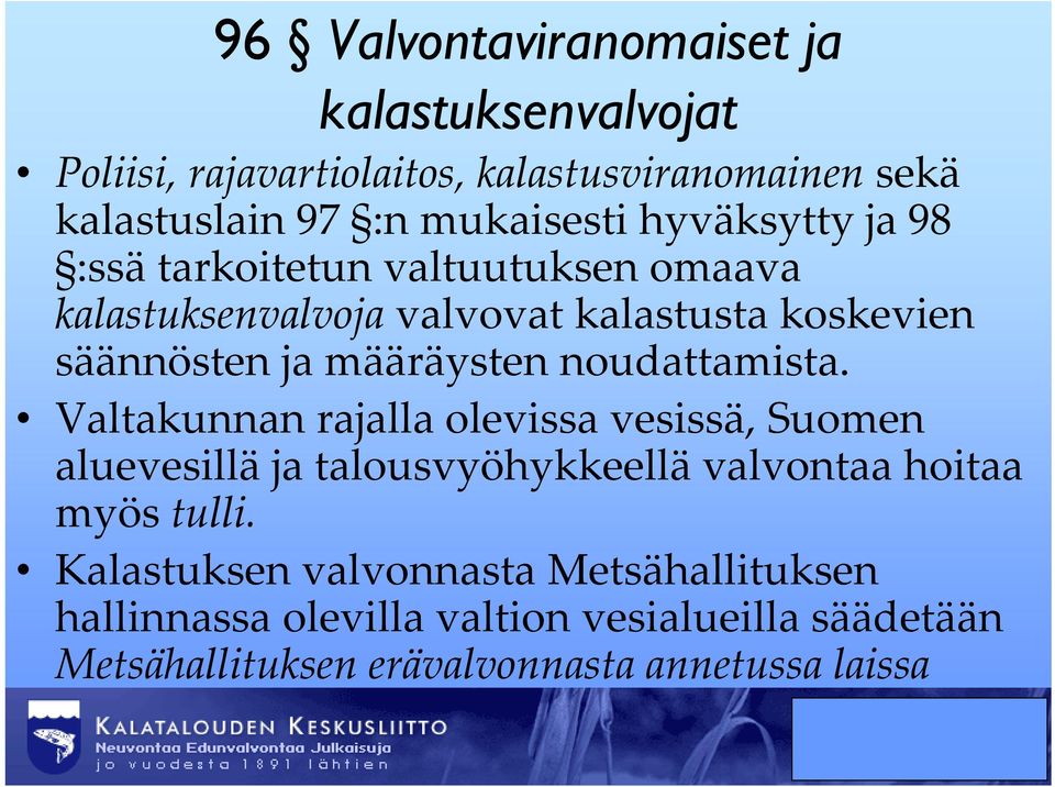 noudattamista. Valtakunnan rajalla olevissa vesissä, Suomen aluevesillä ja talousvyöhykkeellä y valvontaa hoitaa myös tulli.