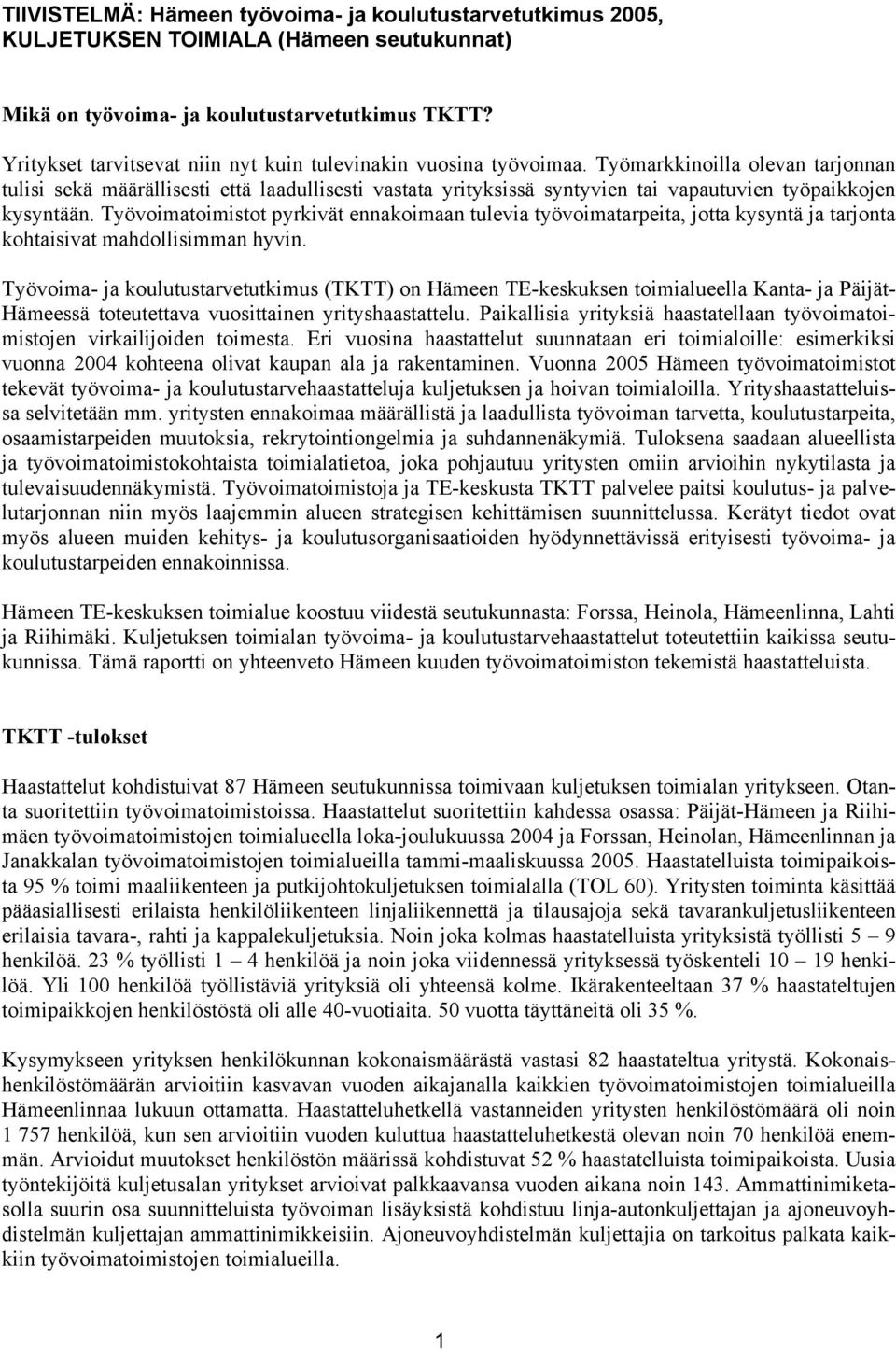 Työmarkkinoilla olevan tarjonnan tulisi sekä määrällisesti että laadullisesti vastata yrityksissä syntyvien tai vapautuvien työpaikkojen kysyntään.