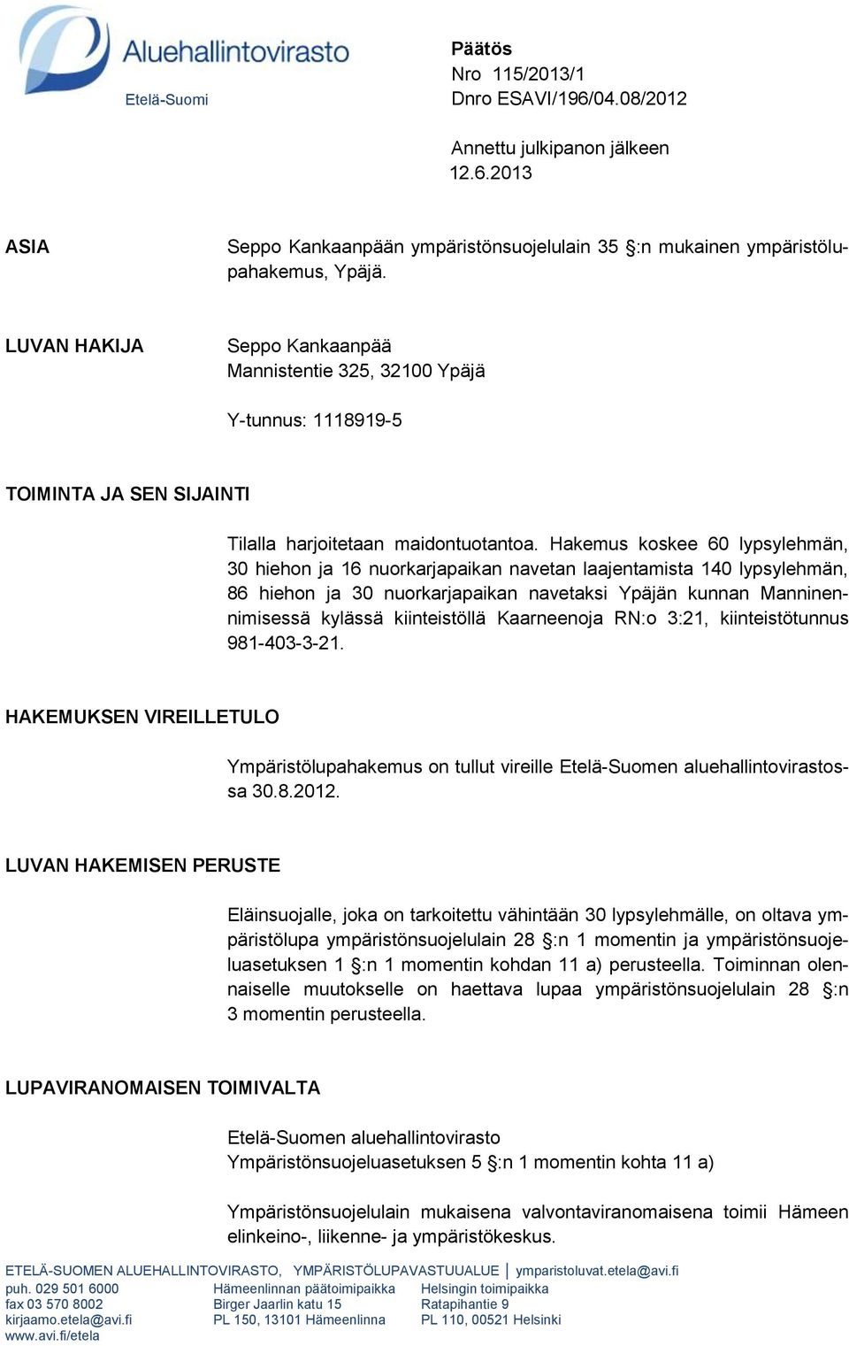 Hakemus koskee 60 lypsylehmän, 30 hiehon ja 16 nuorkarjapaikan navetan laajentamista 140 lypsylehmän, 86 hiehon ja 30 nuorkarjapaikan navetaksi Ypäjän kunnan Manninennimisessä kylässä kiinteistöllä