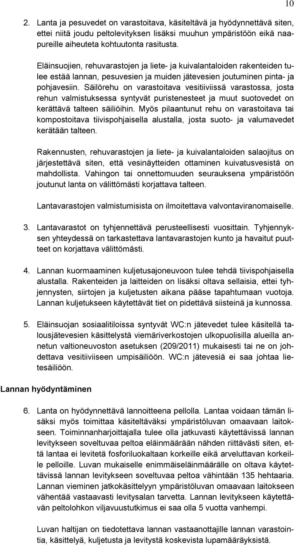 Säilörehu on varastoitava vesitiiviissä varastossa, josta rehun valmistuksessa syntyvät puristenesteet ja muut suotovedet on kerättävä talteen säiliöihin.